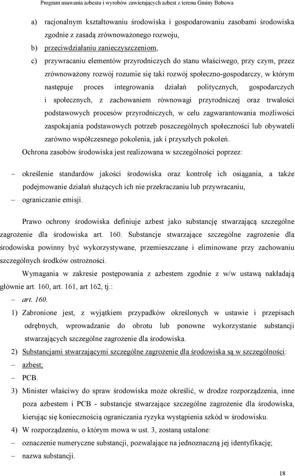 zachowaniem równowagi przyrodniczej oraz trwałości podstawowych procesów przyrodniczych, w celu zagwarantowania możliwości zaspokajania podstawowych potrzeb poszczególnych społeczności lub obywateli