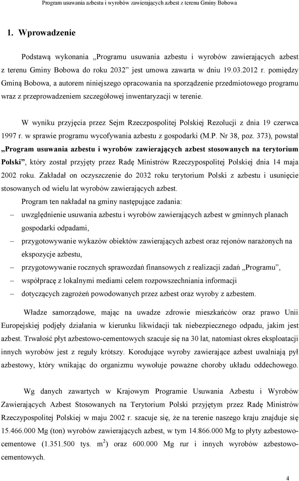 W wyniku przyjęcia przez Sejm Rzeczpospolitej Polskiej Rezolucji z dnia 19 czerwca 1997 r. w sprawie programu wycofywania azbestu z gospodarki (M.P. Nr 38, poz.