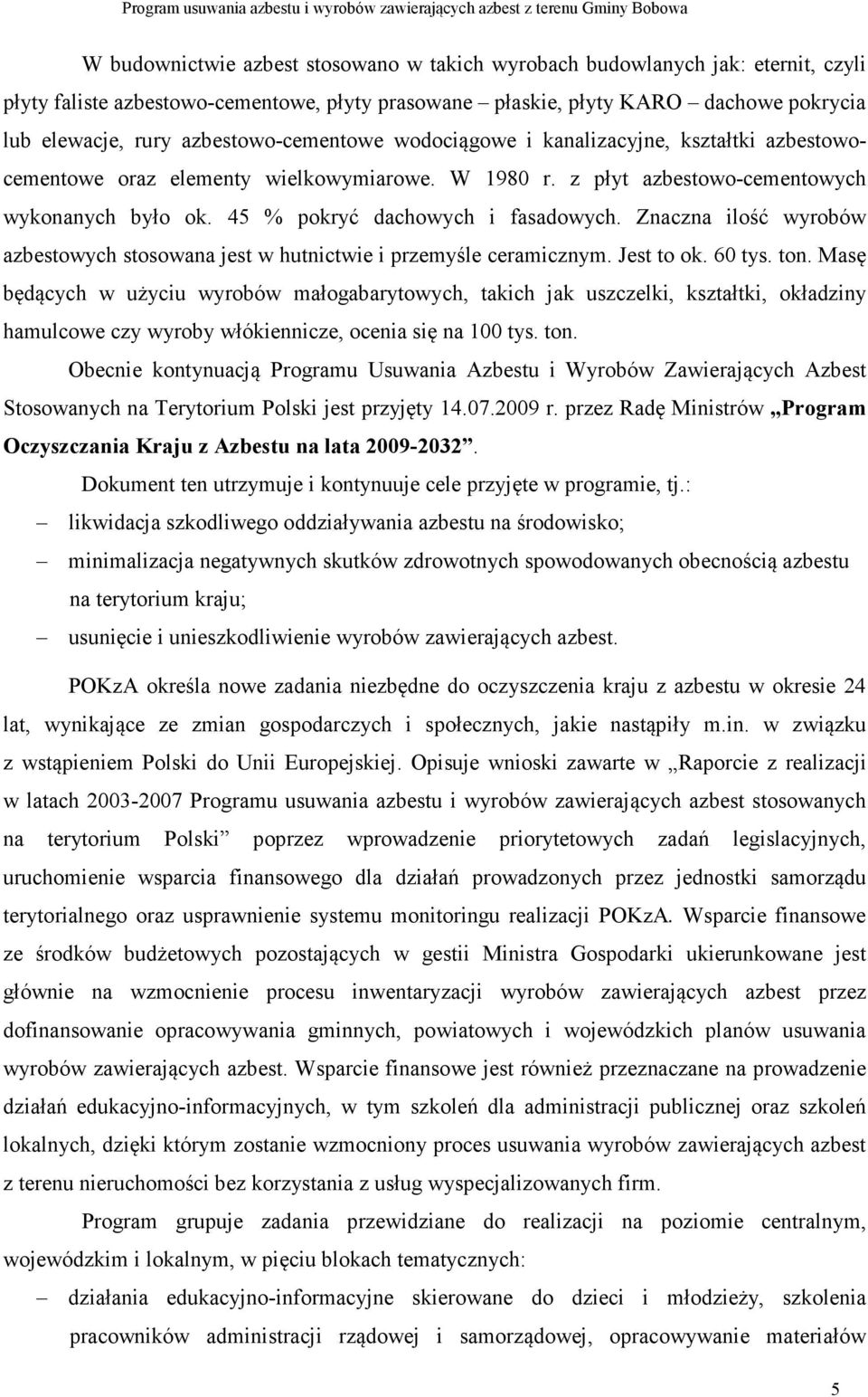 45 % pokryć dachowych i fasadowych. Znaczna ilość wyrobów azbestowych stosowana jest w hutnictwie i przemyśle ceramicznym. Jest to ok. 60 tys. ton.