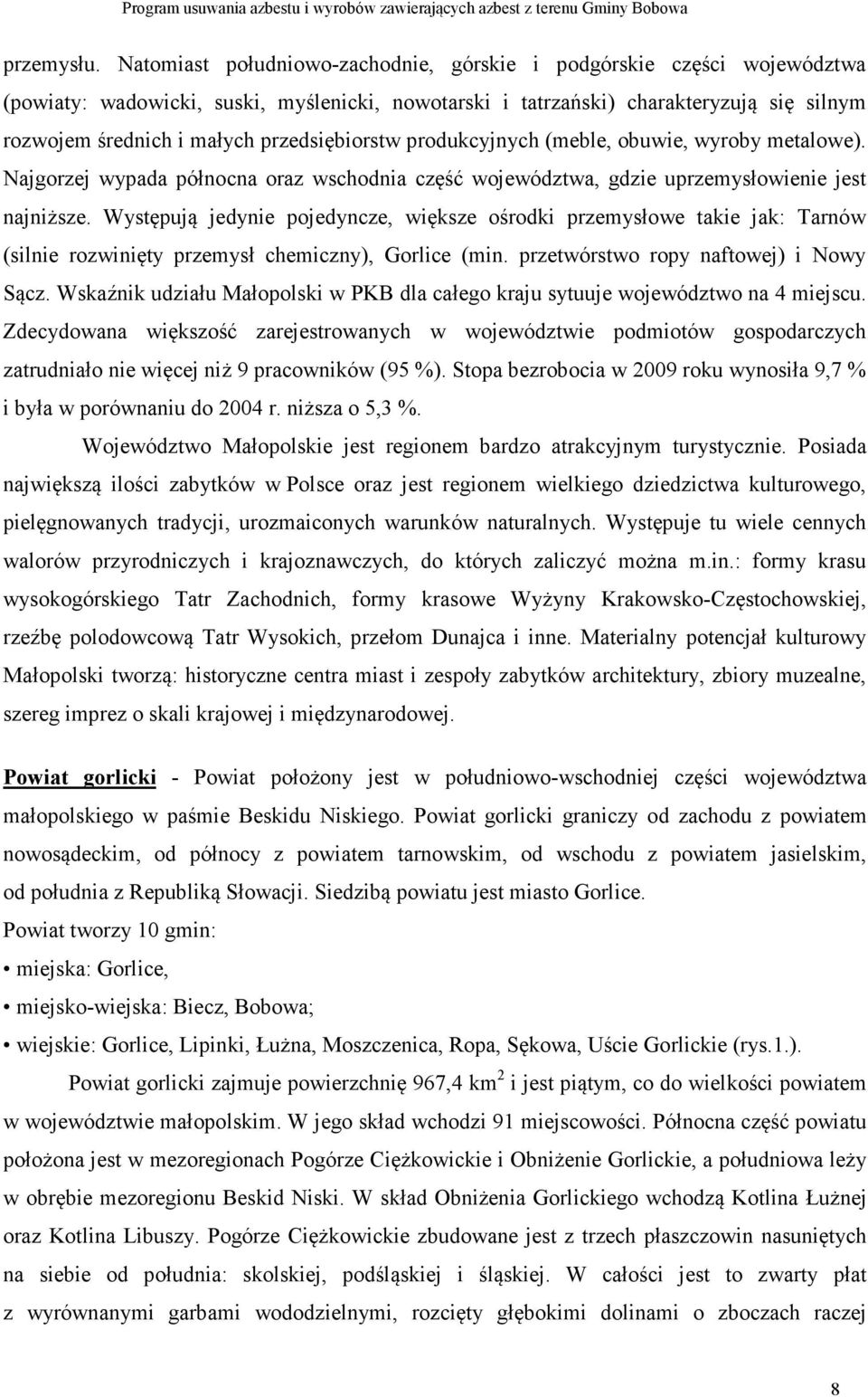 przedsiębiorstw produkcyjnych (meble, obuwie, wyroby metalowe). Najgorzej wypada północna oraz wschodnia część województwa, gdzie uprzemysłowienie jest najniższe.