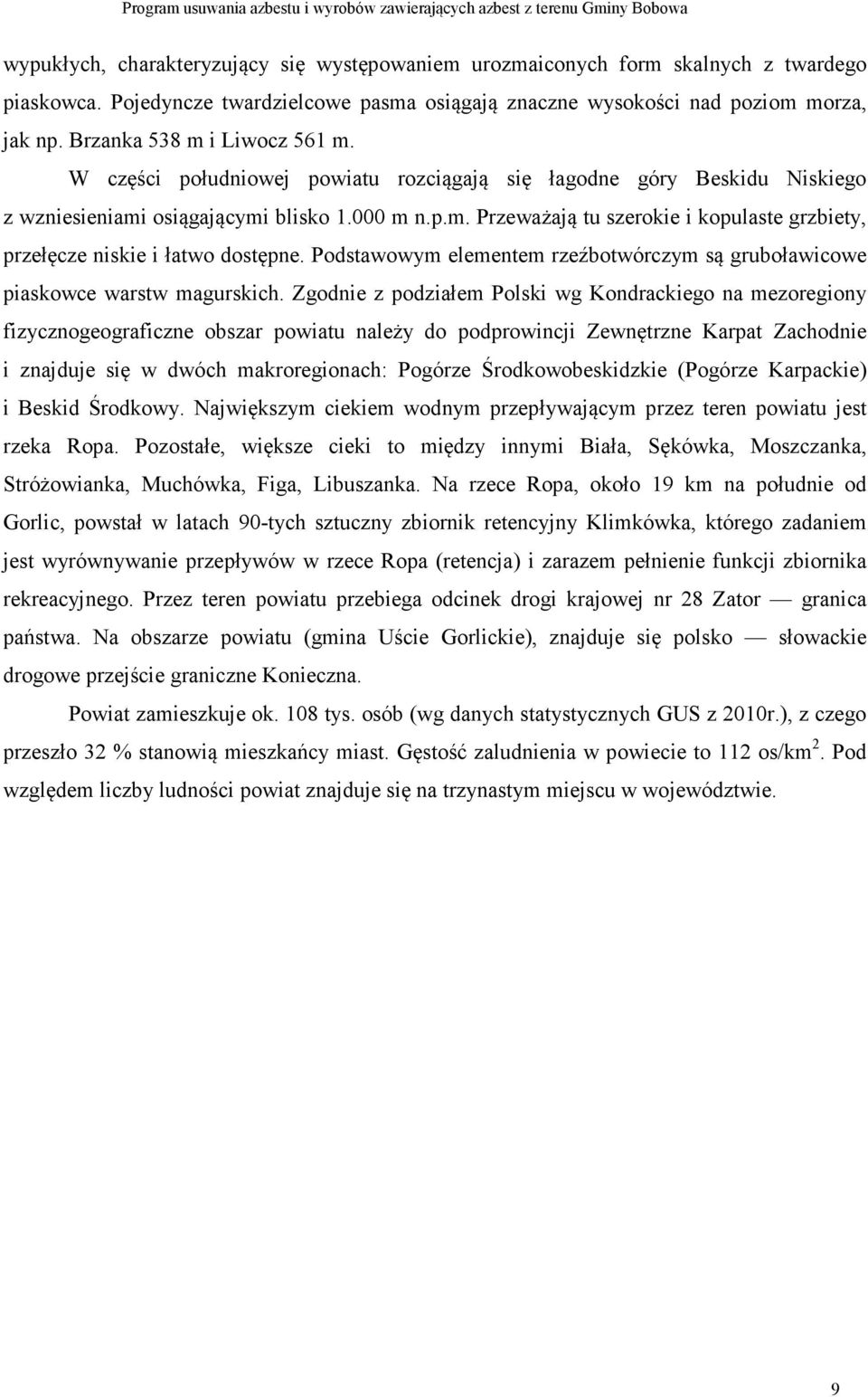 Podstawowym elementem rzeźbotwórczym są gruboławicowe piaskowce warstw magurskich.