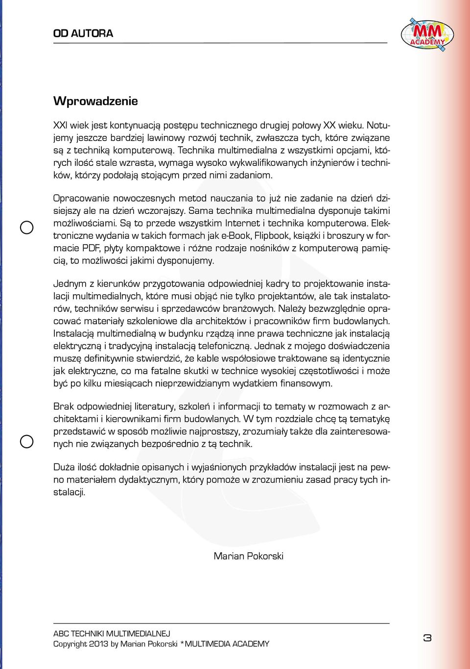 Technika multimedialna z wszystkimi opcjami, których ilość stale wzrasta, wymaga wysoko wykwalifikowanych inżynierów i techników, którzy podołają stojącym przed nimi zadaniom.