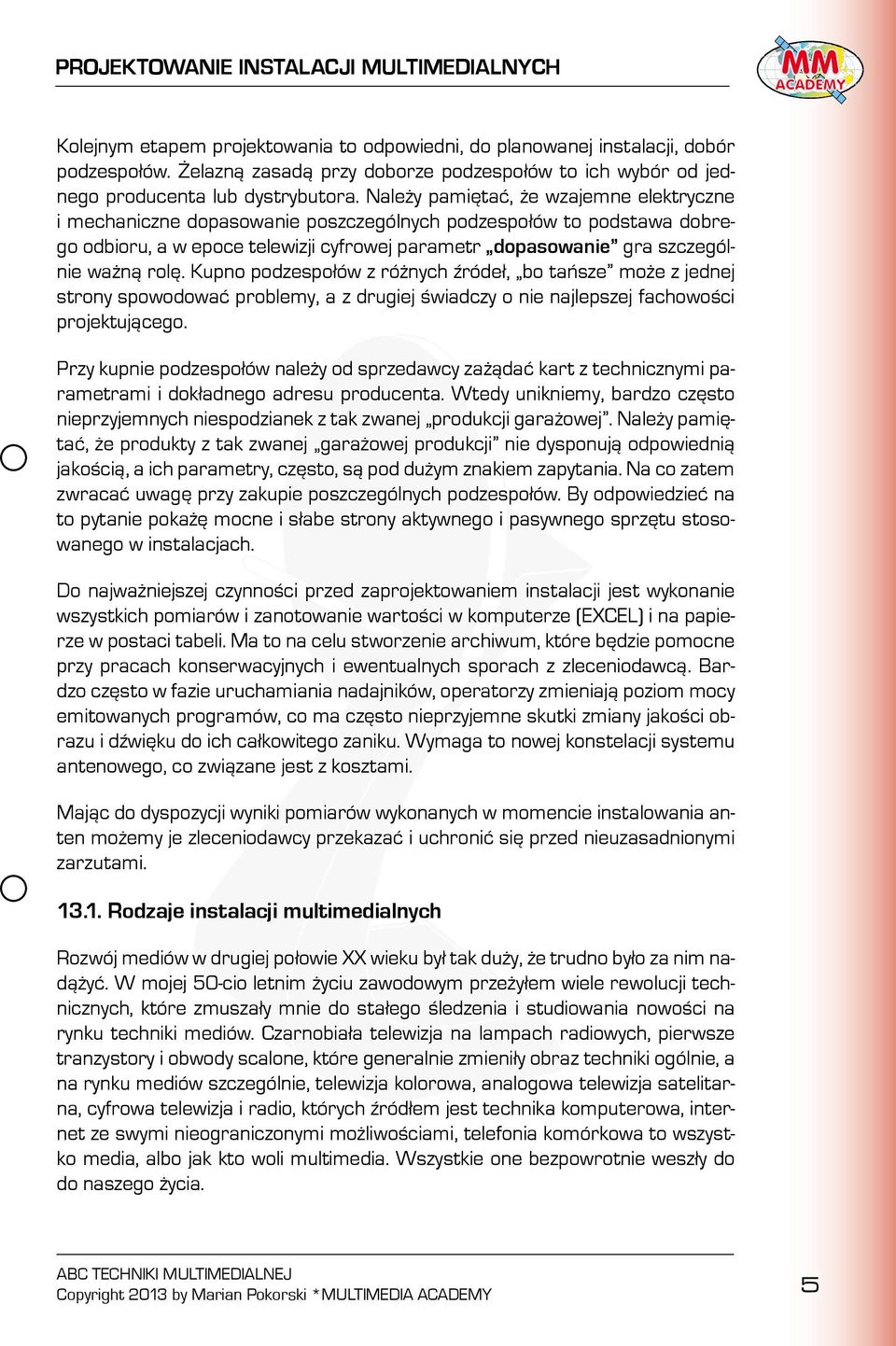 Kupno podzespołów z różnych źródeł, bo tańsze może z jednej strony spowodować problemy, a z drugiej świadczy o nie najlepszej fachowości projektującego.