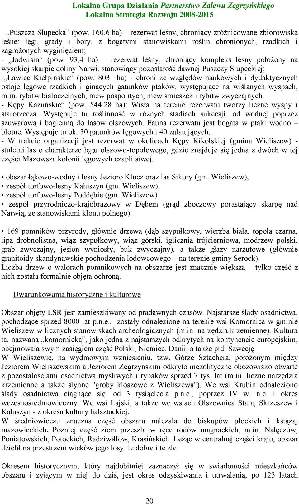 93,4 ha) rezerwat leśny, chroniący kompleks leśny położony na wysokiej skarpie doliny Narwi, stanowiący pozostałość dawnej Puszczy Słupeckiej; - Ławice Kiełpińskie (pow.