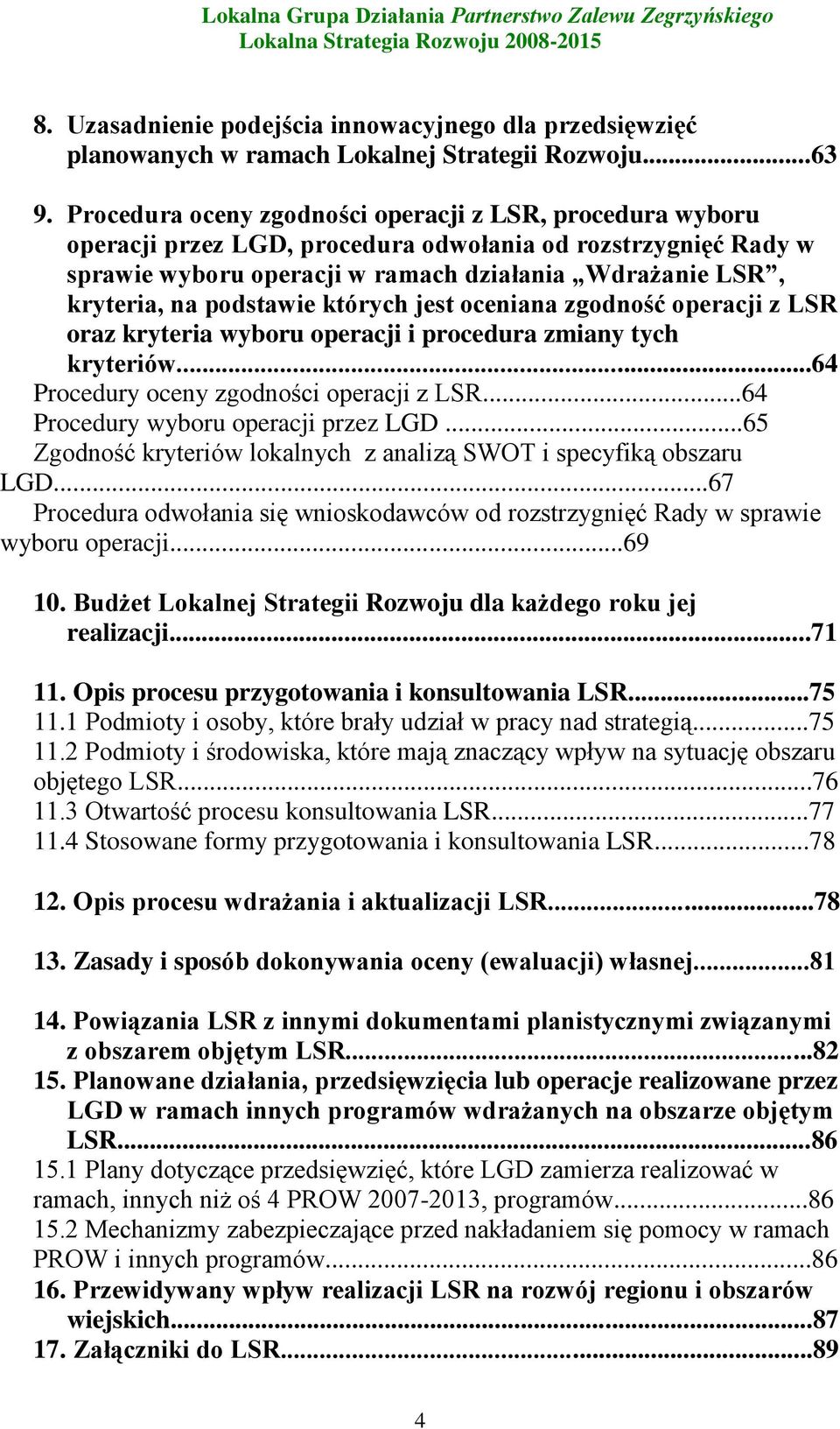 podstawie których jest oceniana zgodność operacji z LSR oraz kryteria wyboru operacji i procedura zmiany tych kryteriów...64 Procedury oceny zgodności operacji z LSR.