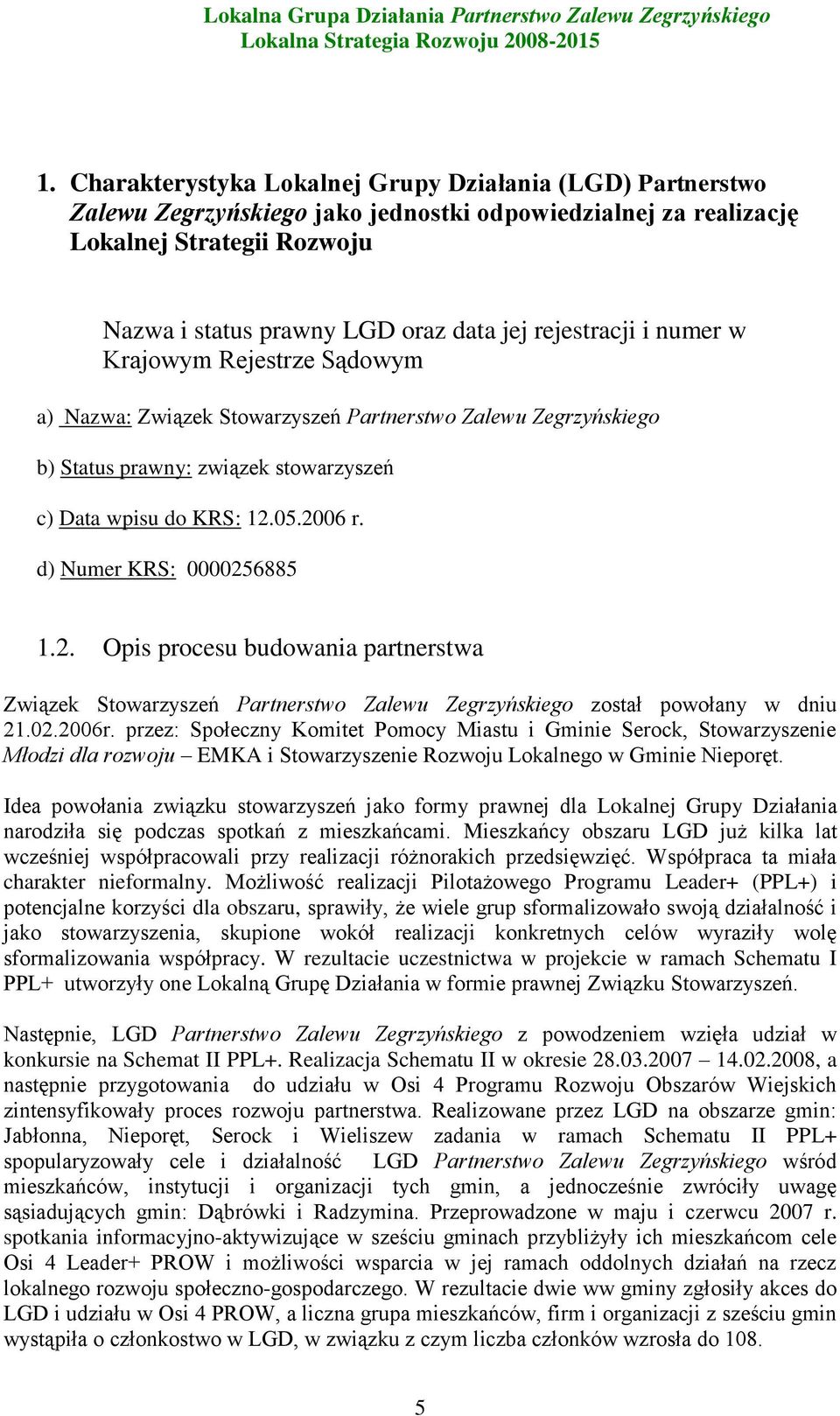 d) Numer KRS: 0000256885 1.2. Opis procesu budowania partnerstwa Związek Stowarzyszeń Partnerstwo Zalewu Zegrzyńskiego został powołany w dniu 21.02.2006r.