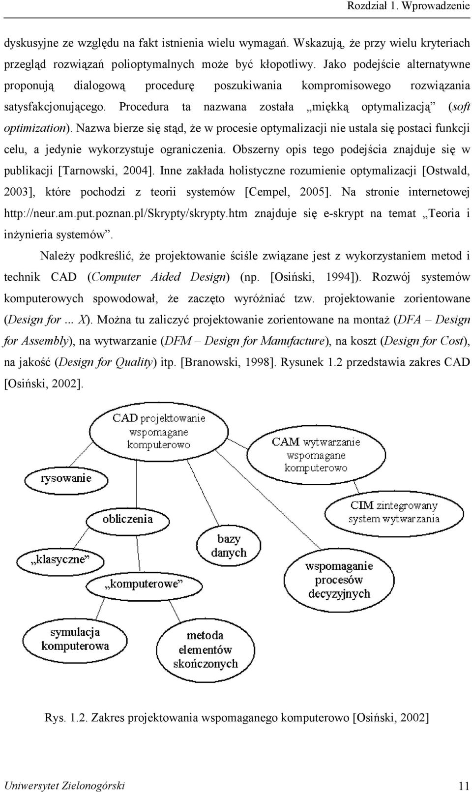 Nazwa bierze się stąd, że w procesie optymalizacji nie ustala się postaci funkcji celu, a jedynie wykorzystuje ograniczenia. Obszerny opis tego podejścia znajduje się w publikacji [Tarnowski, 004].