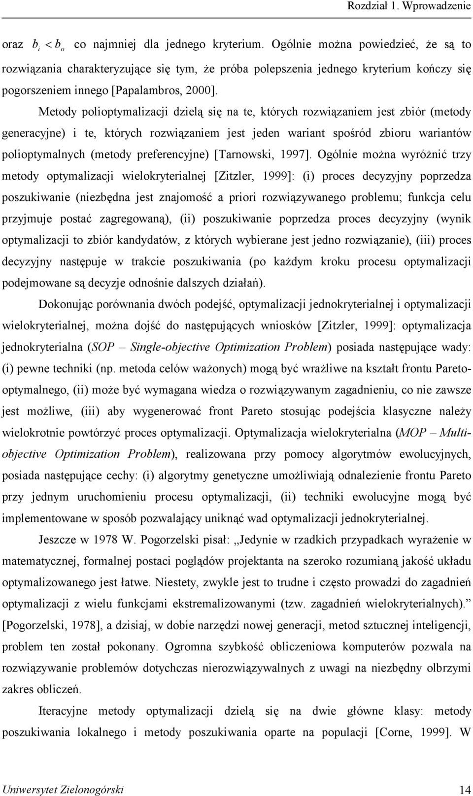 Metody polioptymalizacji dzielą się na te, których rozwiązaniem jest zbiór (metody generacyjne) i te, których rozwiązaniem jest jeden wariant spośród zbioru wariantów polioptymalnych (metody