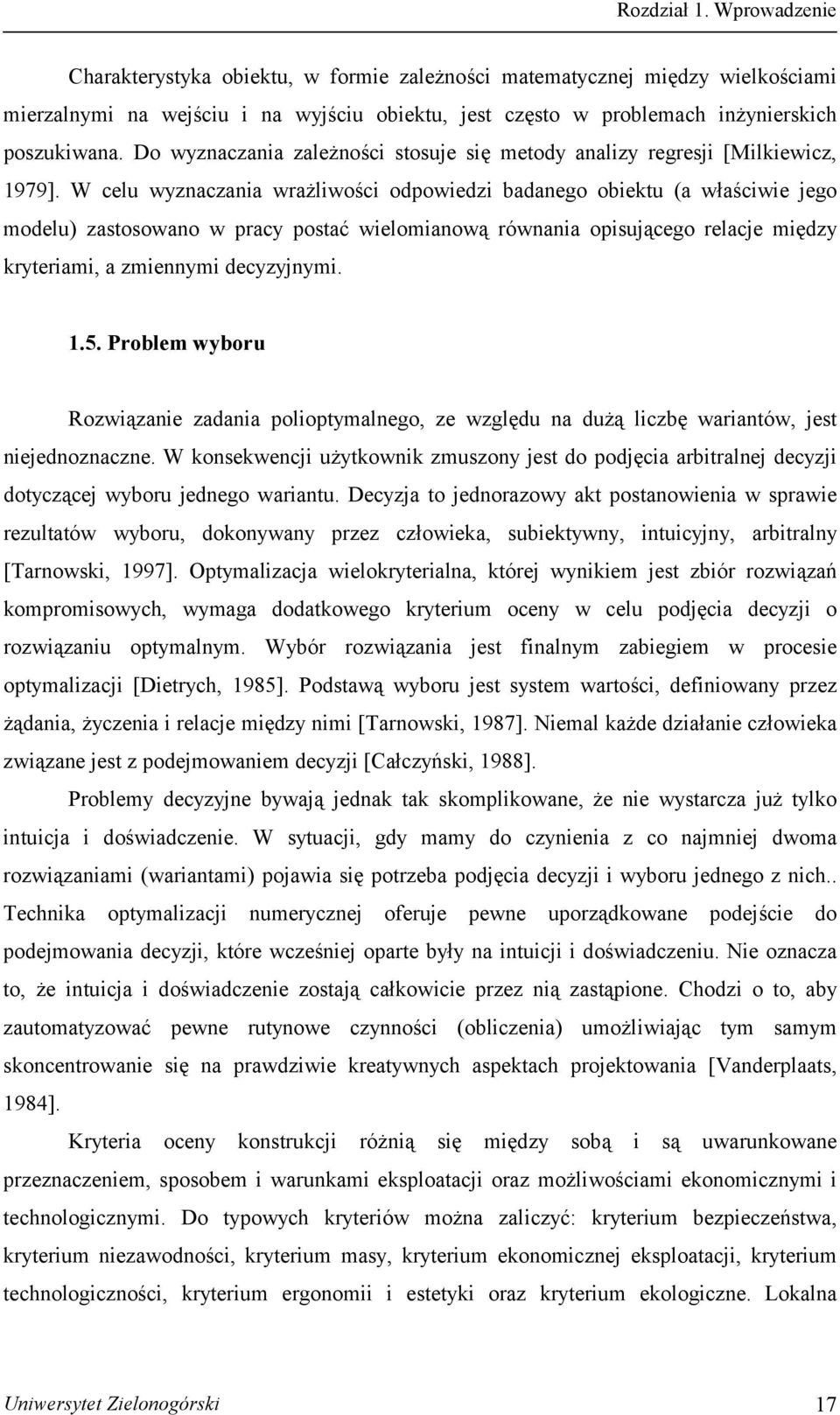 W celu wyznaczania wrażliwości odpowiedzi badanego obiektu (a właściwie jego modelu) zastosowano w pracy postać wielomianową równania opisującego relacje między kryteriami, a zmiennymi decyzyjnymi. 1.