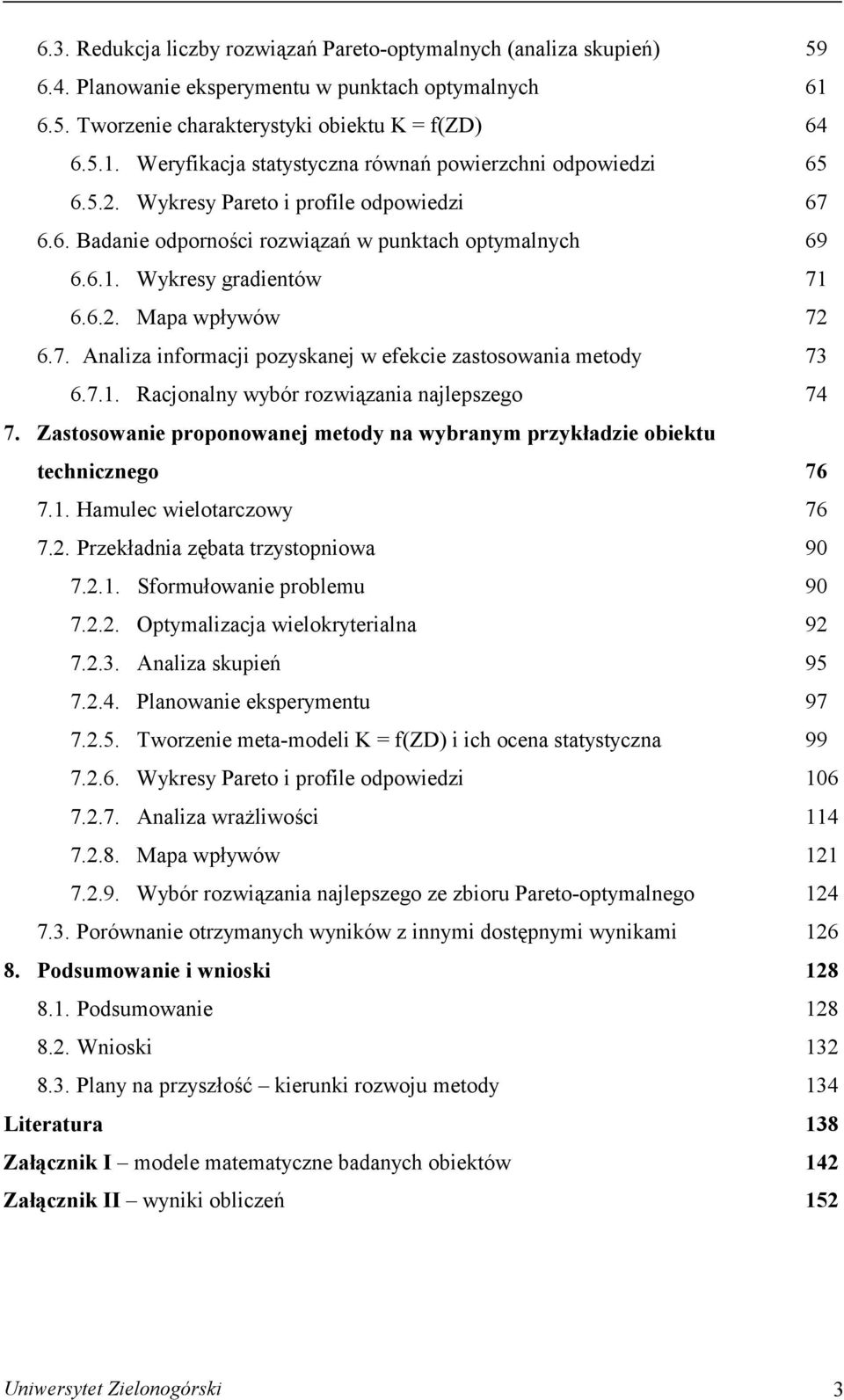 7.1. Racjonalny wybór rozwiązania najlepszego 74 7. Zastosowanie proponowanej metody na wybranym przykładzie obiektu technicznego 76 7.1. Hamulec wielotarczowy 76 7.