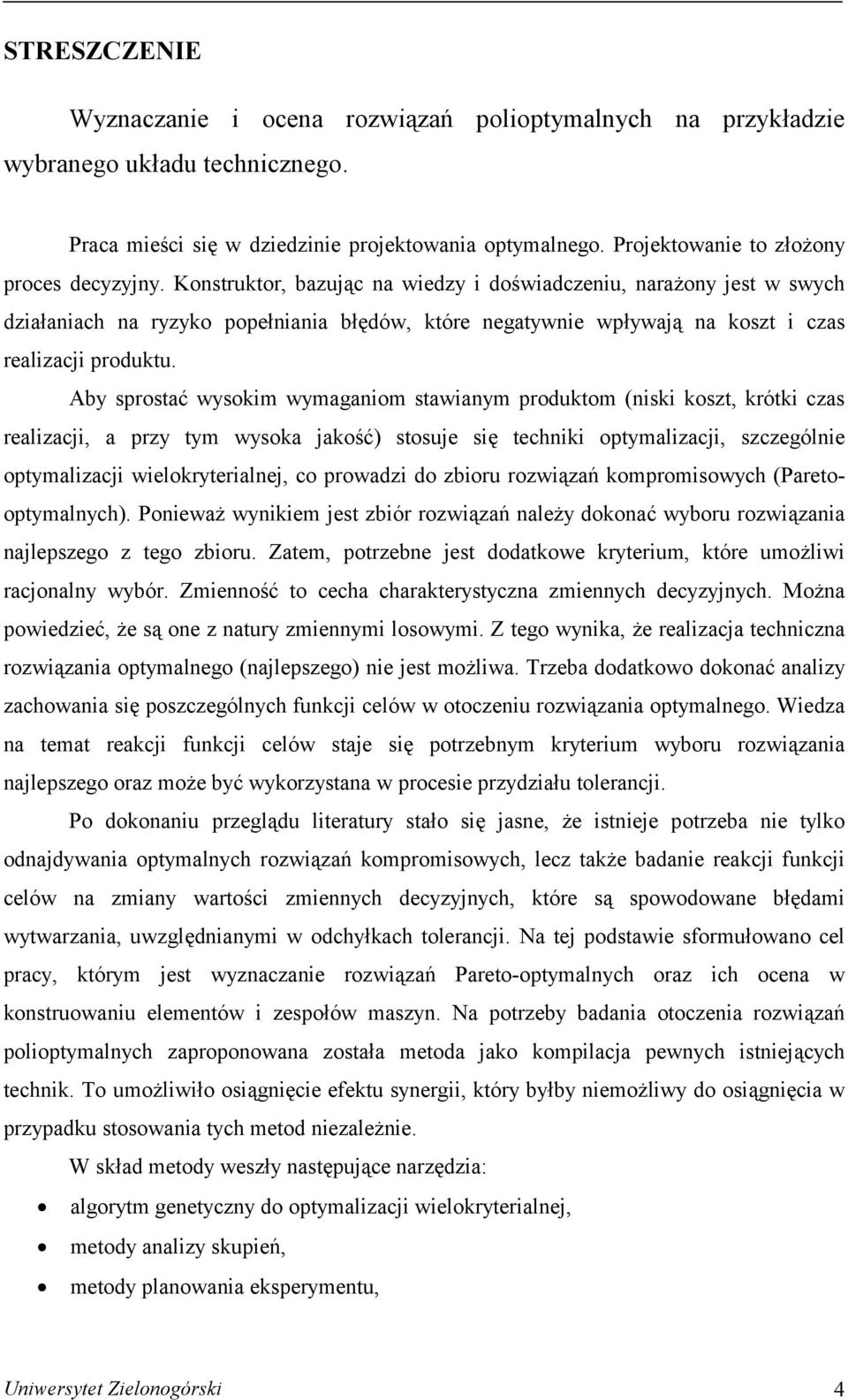 Konstruktor, bazując na wiedzy i doświadczeniu, narażony jest w swych działaniach na ryzyko popełniania błędów, które negatywnie wpływają na koszt i czas realizacji produktu.