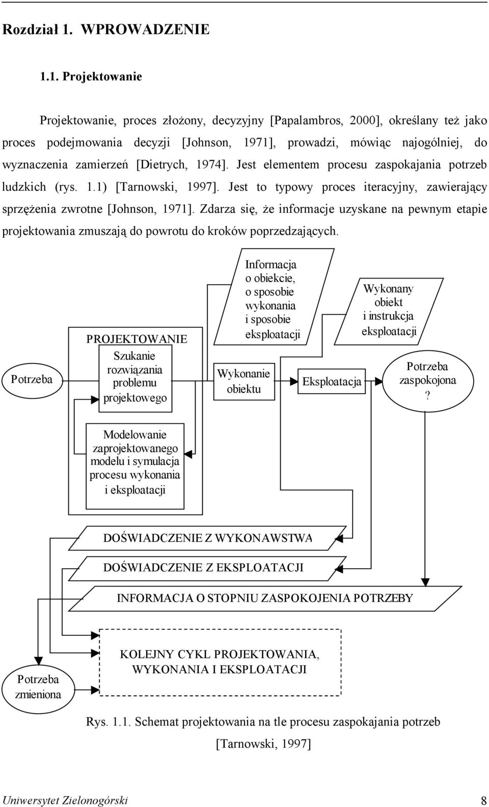 1. Projektowanie Projektowanie, proces złożony, decyzyjny [Papalambros, 000], określany też jako proces podejmowania decyzji [Johnson, 1971], prowadzi, mówiąc najogólniej, do wyznaczenia zamierzeń