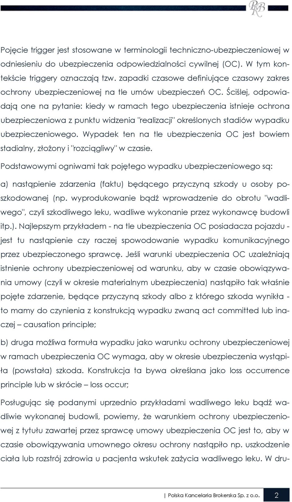 Ściślej, odpowiadają one na pytanie: kiedy w ramach tego ubezpieczenia istnieje ochrona ubezpieczeniowa z punktu widzenia "realizacji" określonych stadiów wypadku ubezpieczeniowego.