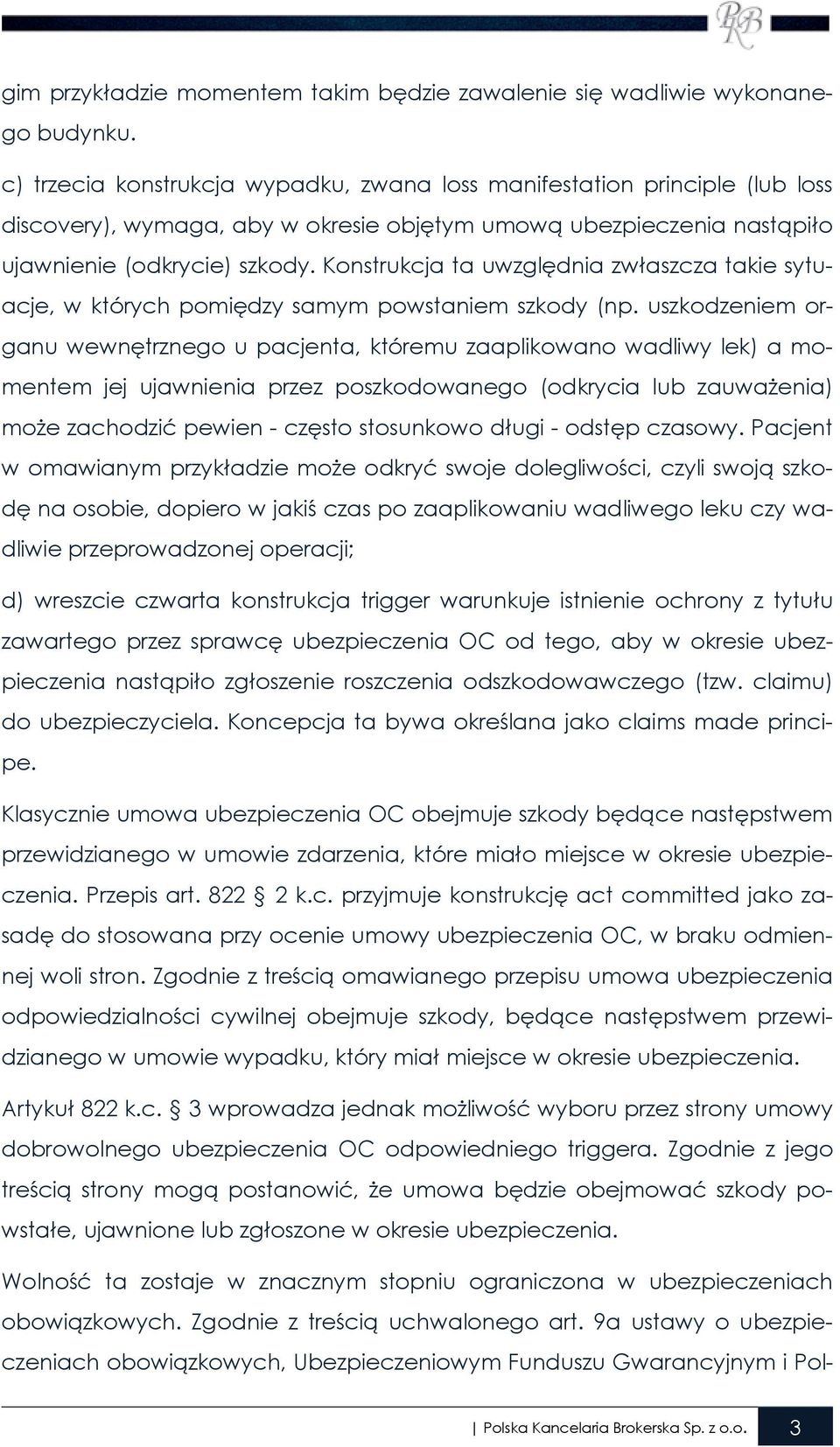 Konstrukcja ta uwzględnia zwłaszcza takie sytuacje, w których pomiędzy samym powstaniem szkody (np.