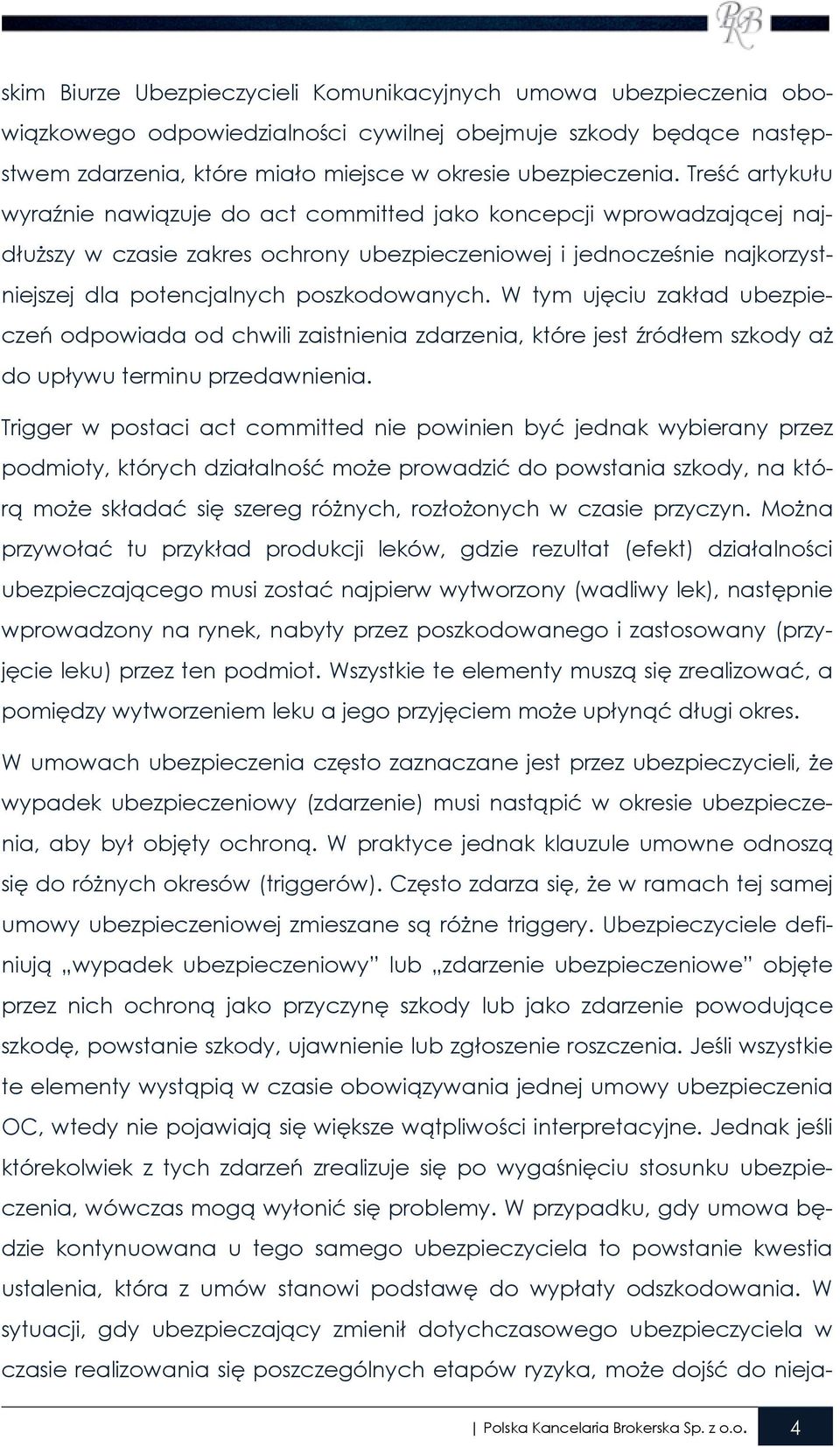 W tym ujęciu zakład ubezpieczeń odpowiada od chwili zaistnienia zdarzenia, które jest źródłem szkody aŝ do upływu terminu przedawnienia.