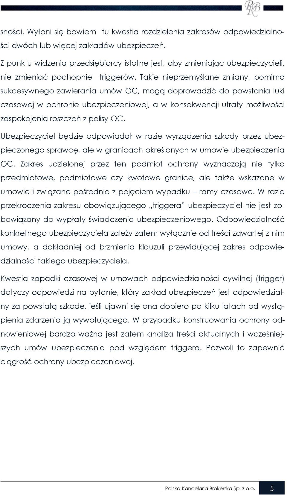 Takie nieprzemyślane zmiany, pomimo sukcesywnego zawierania umów OC, mogą doprowadzić do powstania luki czasowej w ochronie ubezpieczeniowej, a w konsekwencji utraty moŝliwości zaspokojenia roszczeń