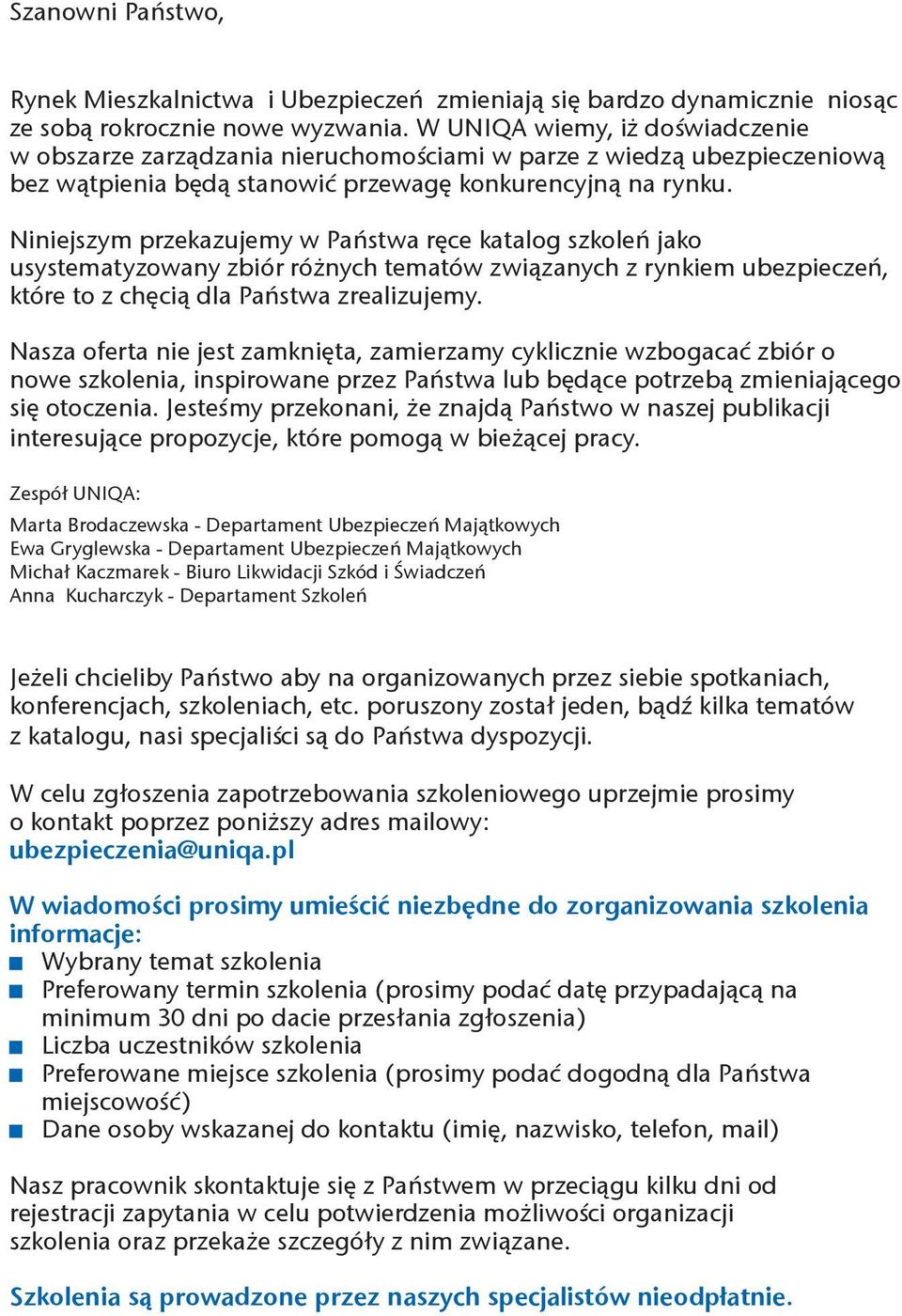 Niniejszym przekazujemy w Państwa ręce katalog szkoleń jako usystematyzowany zbiór różnych tematów związanych z rynkiem ubezpieczeń, które to z chęcią dla Państwa zrealizujemy.