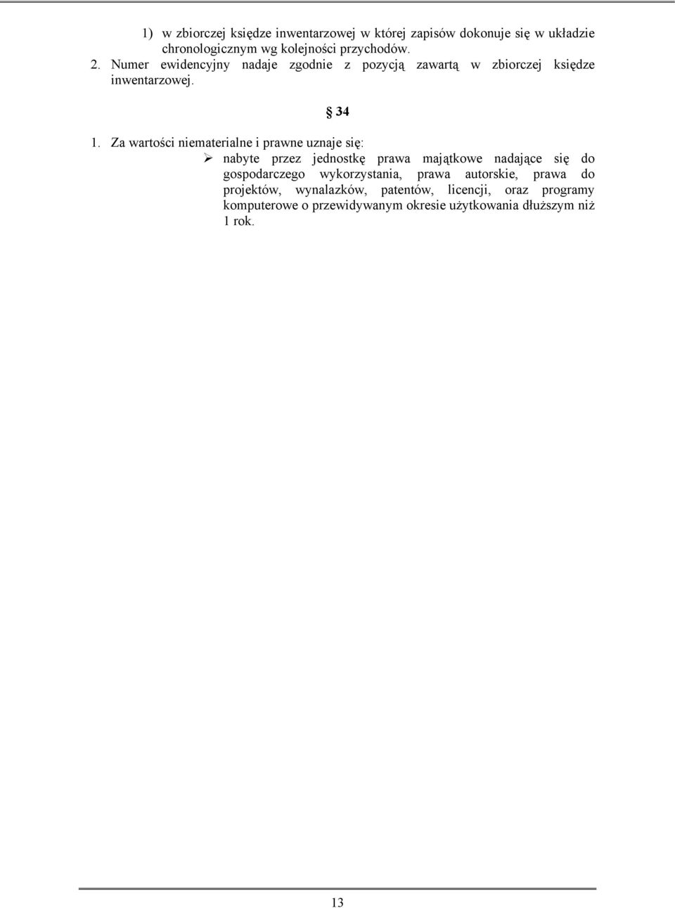 Za wartości niematerialne i prawne uznaje się: nabyte przez jednostkę prawa majątkowe nadające się do gospodarczego