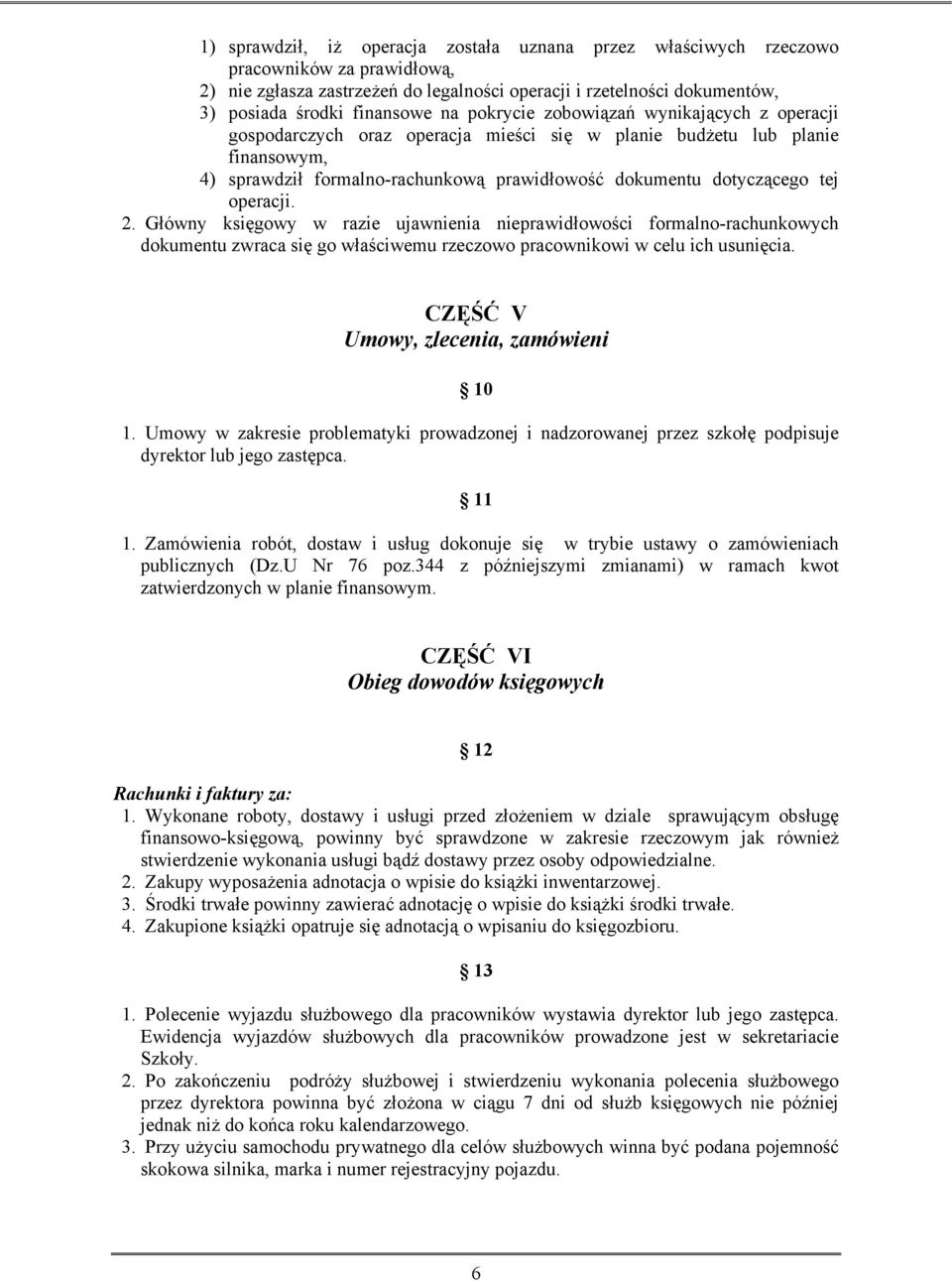 operacji. 2. Główny księgowy w razie ujawnienia nieprawidłowości formalno-rachunkowych dokumentu zwraca się go właściwemu rzeczowo pracownikowi w celu ich usunięcia.