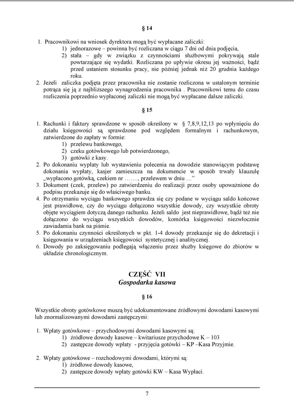 grudnia każdego roku. 2. Jeżeli zaliczka podjęta przez pracownika nie zostanie rozliczona w ustalonym terminie potrąca się ją z najbliższego wynagrodzenia pracownika.