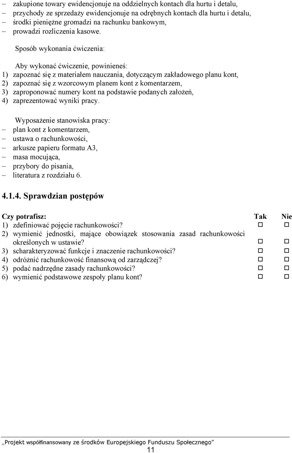 Sposób wykonania ćwiczenia: Aby wykonać ćwiczenie, powinieneś: 1) zapoznać się z materiałem nauczania, dotyczącym zakładowego planu kont, 2) zapoznać się z wzorcowym planem kont z komentarzem, 3)