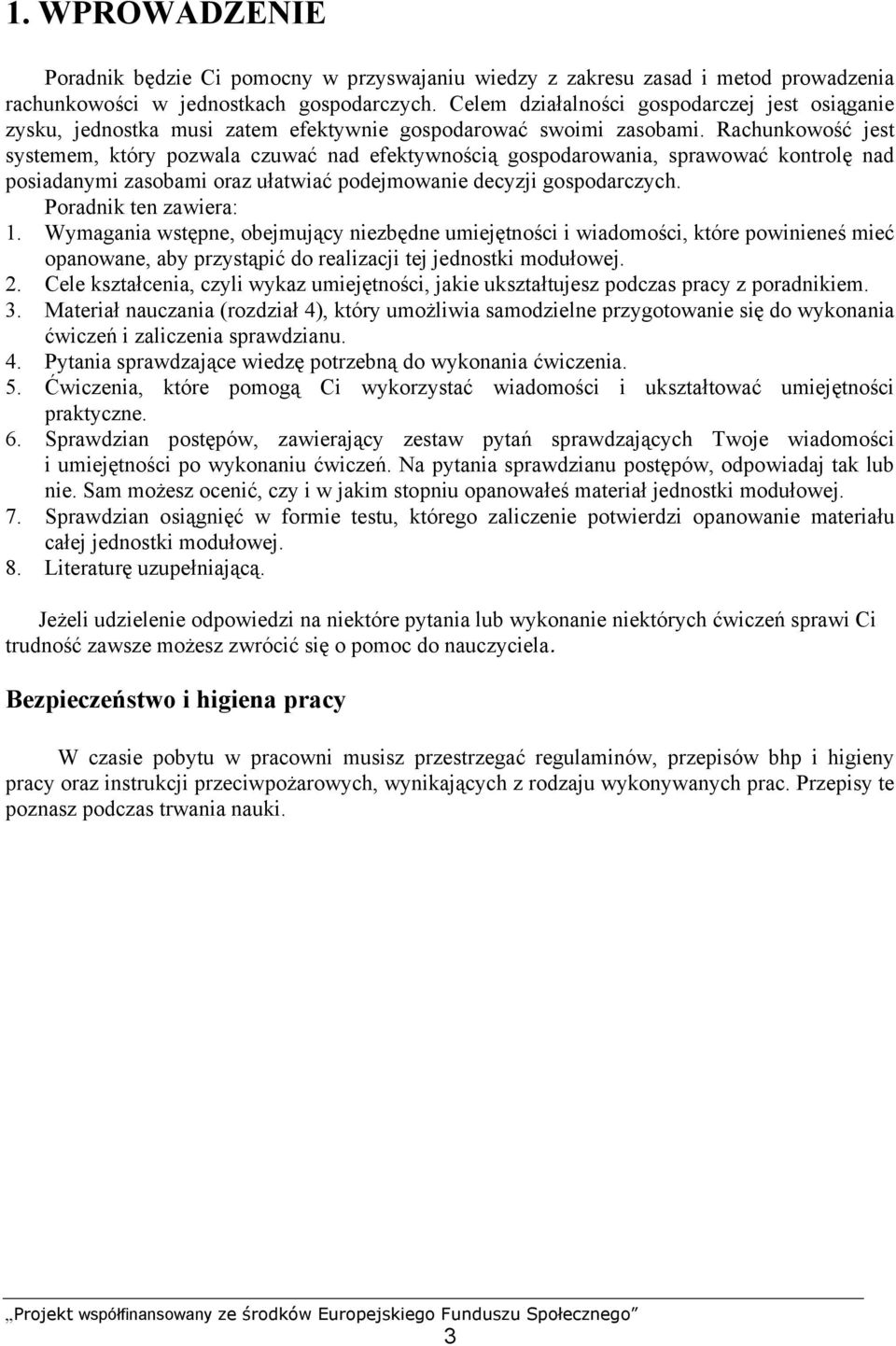 Rachunkowość jest systemem, który pozwala czuwać nad efektywnością gospodarowania, sprawować kontrolę nad posiadanymi zasobami oraz ułatwiać podejmowanie decyzji gospodarczych.