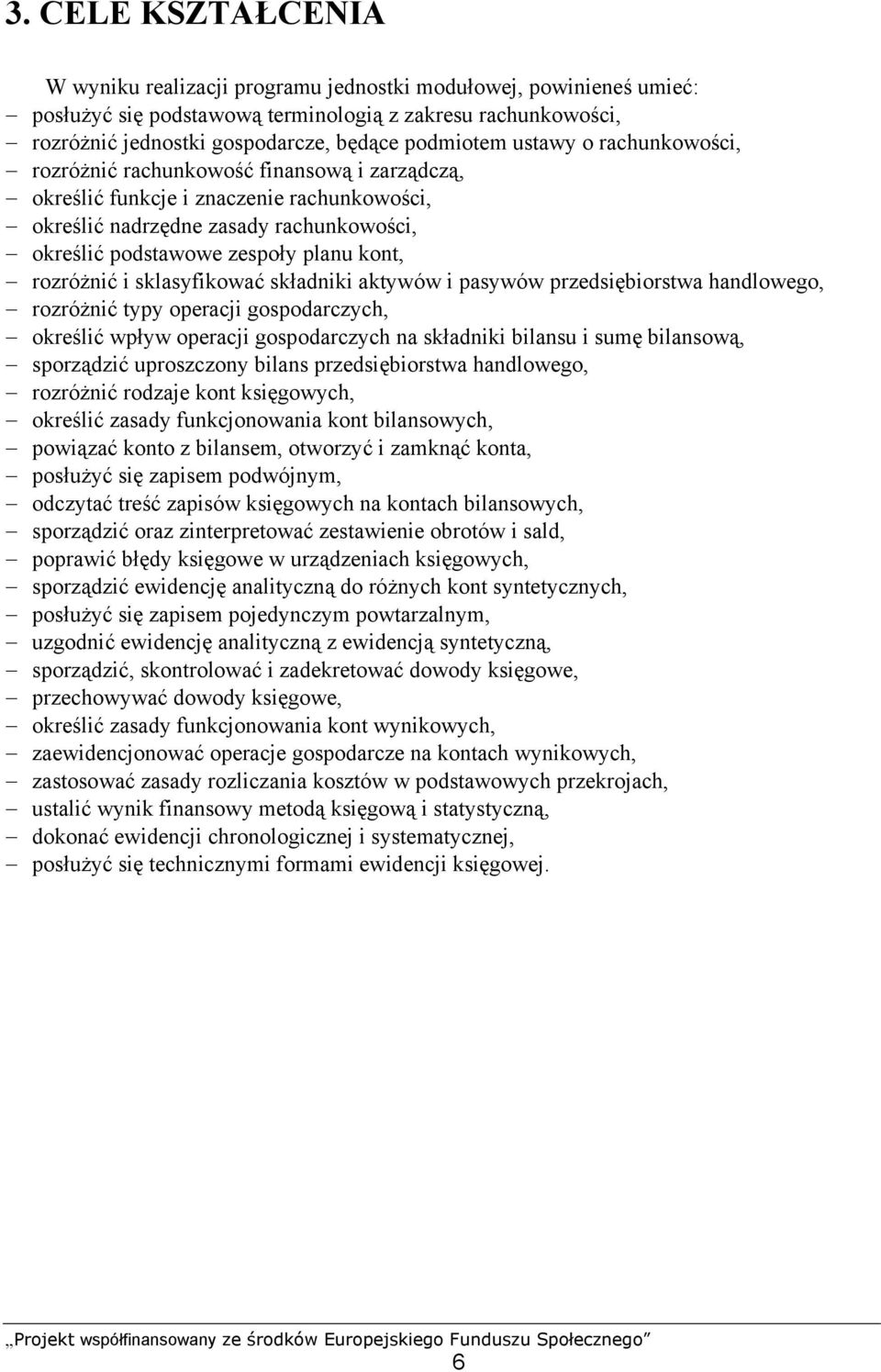 rozróżnić i sklasyfikować składniki aktywów i pasywów przedsiębiorstwa handlowego, rozróżnić typy operacji gospodarczych, określić wpływ operacji gospodarczych na składniki bilansu i sumę bilansową,