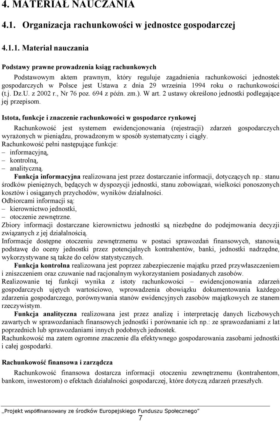 1. Materiał nauczania Podstawy prawne prowadzenia ksiąg rachunkowych Podstawowym aktem prawnym, który reguluje zagadnienia rachunkowości jednostek gospodarczych w Polsce jest Ustawa z dnia 29