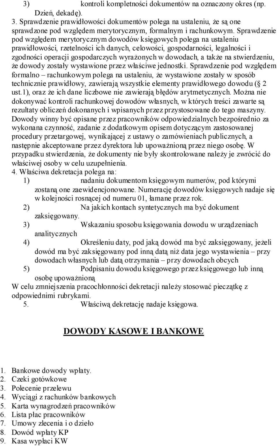 Sprawdzenie pod względem merytorycznym dowodów księgowych polega na ustaleniu prawidłowości, rzetelności ich danych, celowości, gospodarności, legalności i zgodności operacji gospodarczych wyrażonych