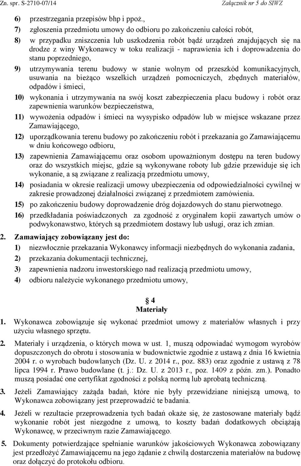 - naprawienia ich i doprowadzenia do stanu poprzedniego, 9) utrzymywania terenu budowy w stanie wolnym od przeszkód komunikacyjnych, usuwania na bieżąco wszelkich urządzeń pomocniczych, zbędnych