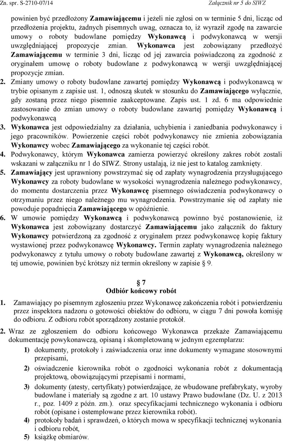 Wykonawca jest zobowiązany przedłożyć Zamawiającemu w terminie 3 dni, licząc od jej zawarcia poświadczoną za zgodność z oryginałem umowę o roboty budowlane z podwykonawcą w wersji uwzględniającej