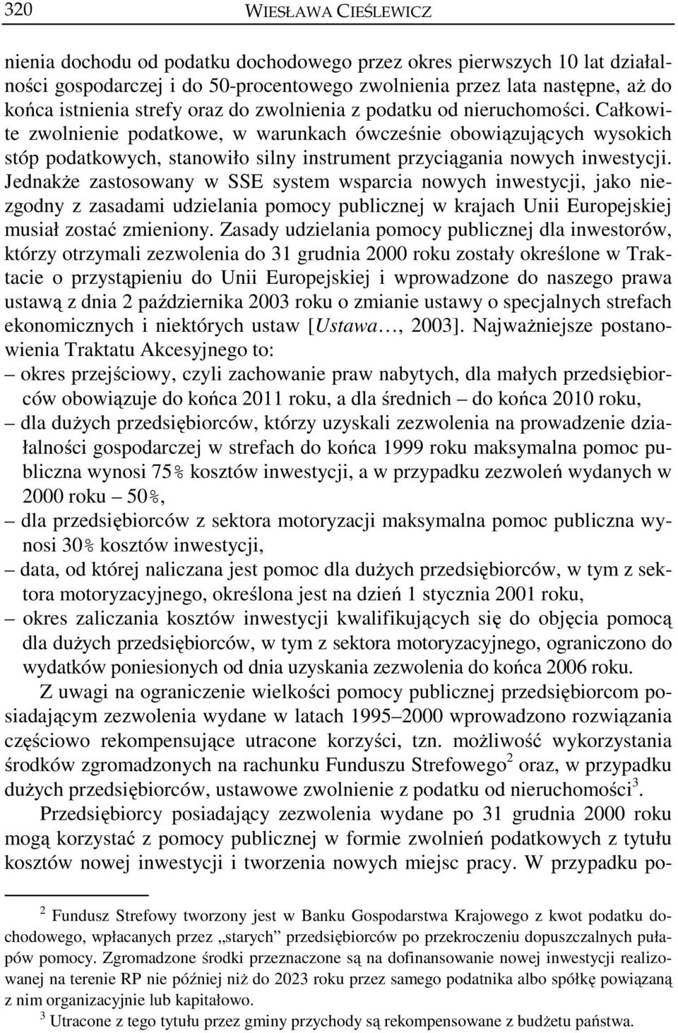 Jednakże zastosowany w SSE system wsparcia nowych inwestycji, jako niezgodny z zasadami udzielania pomocy publicznej w krajach Unii Europejskiej musiał zostać zmieniony.