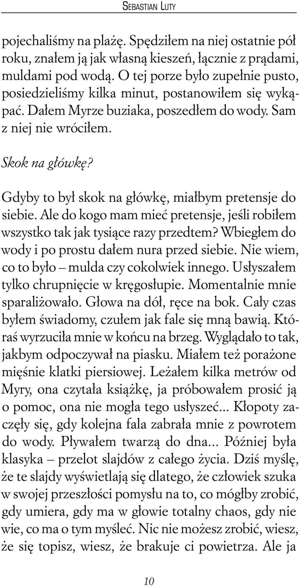 Gdyby to był skok na główkę, miałbym pretensje do siebie. Ale do kogo mam mieć pretensje, jeśli robiłem wszystko tak jak tysiące razy przedtem? Wbiegłem do wody i po prostu dałem nura przed siebie.