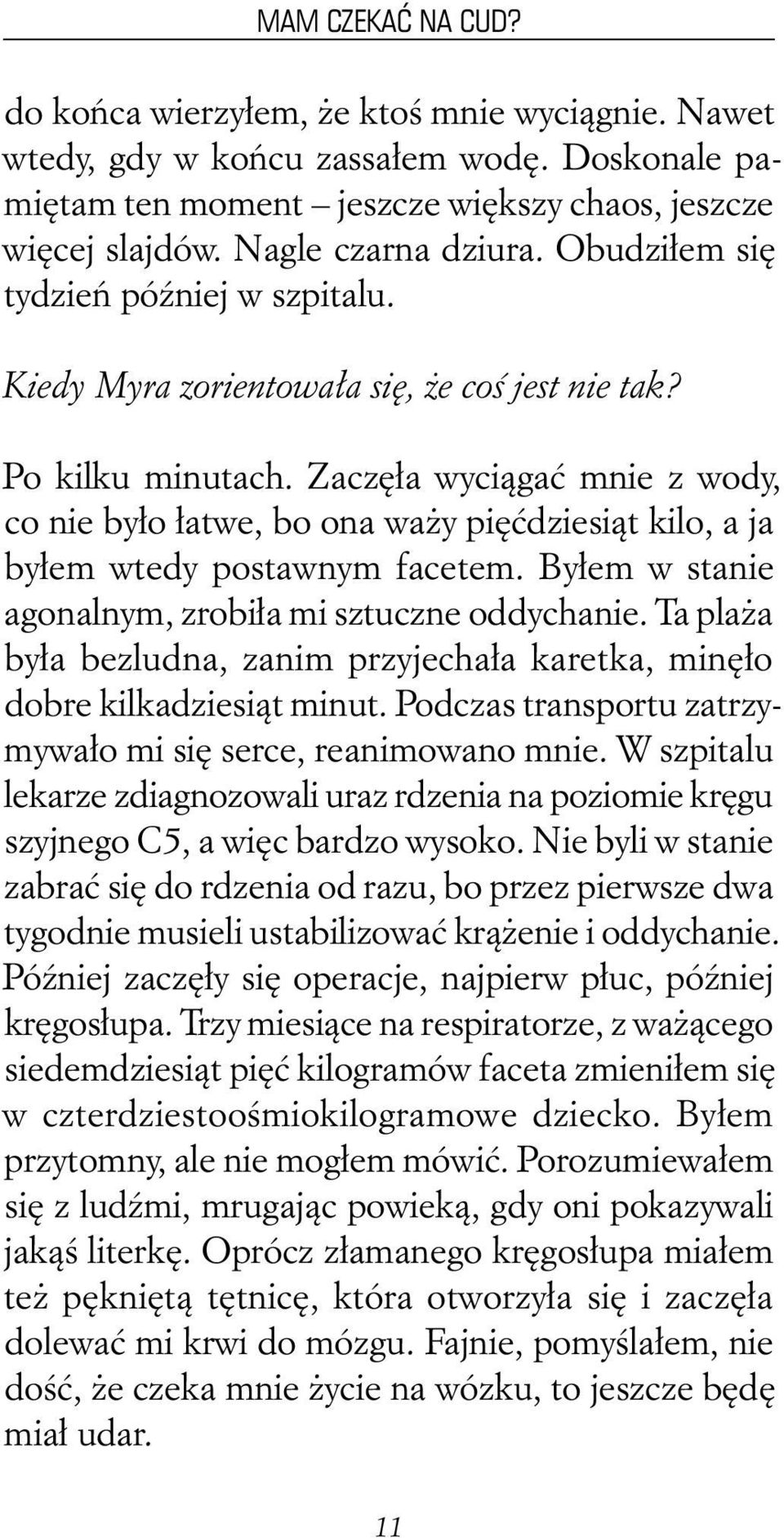 Zaczęła wyciągać mnie z wody, co nie było łatwe, bo ona waży pięćdziesiąt kilo, a ja byłem wtedy postawnym facetem. Byłem w stanie agonalnym, zrobiła mi sztuczne oddychanie.