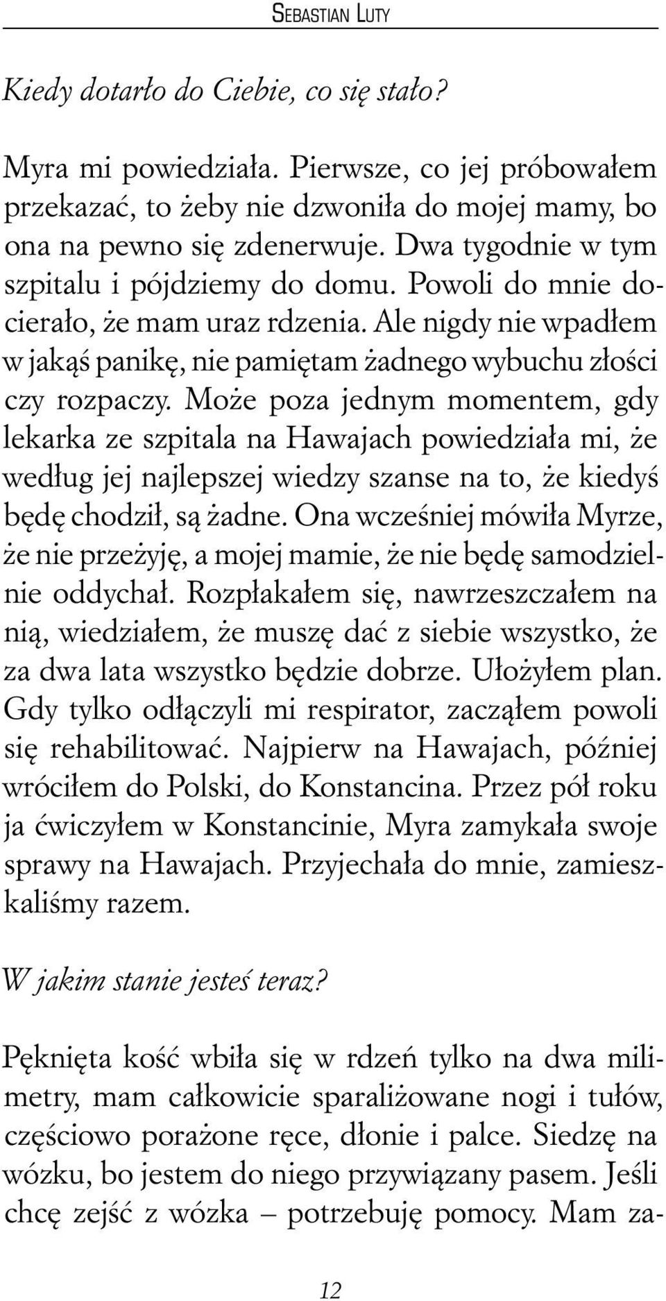 Może poza jednym momentem, gdy lekarka ze szpitala na Hawajach powiedziała mi, że według jej najlepszej wiedzy szanse na to, że kiedyś będę chodził, są żadne.