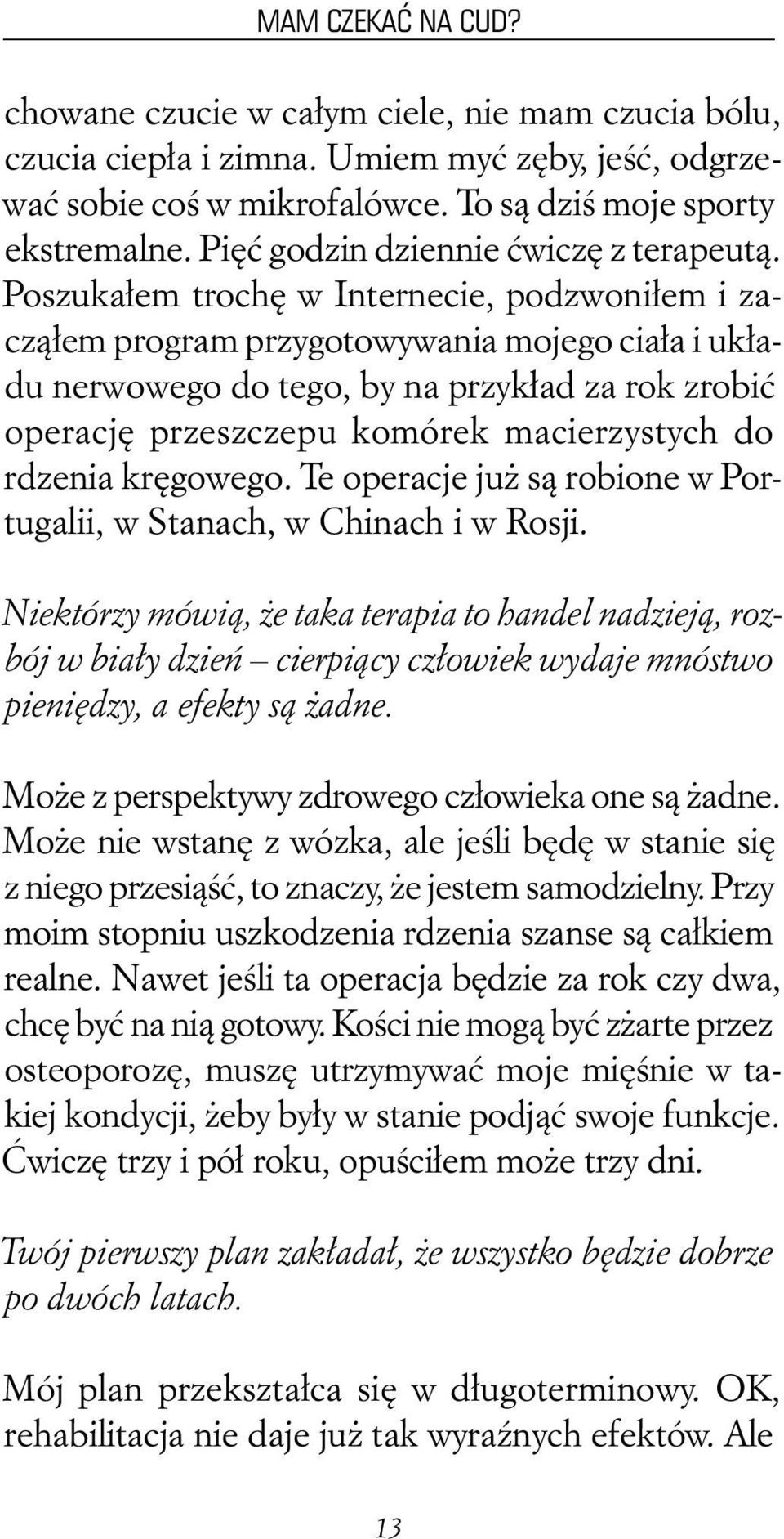 Poszukałem trochę w Internecie, podzwoniłem i zacząłem program przygotowywania mojego ciała i układu nerwowego do tego, by na przykład za rok zrobić operację przeszczepu komórek macierzystych do