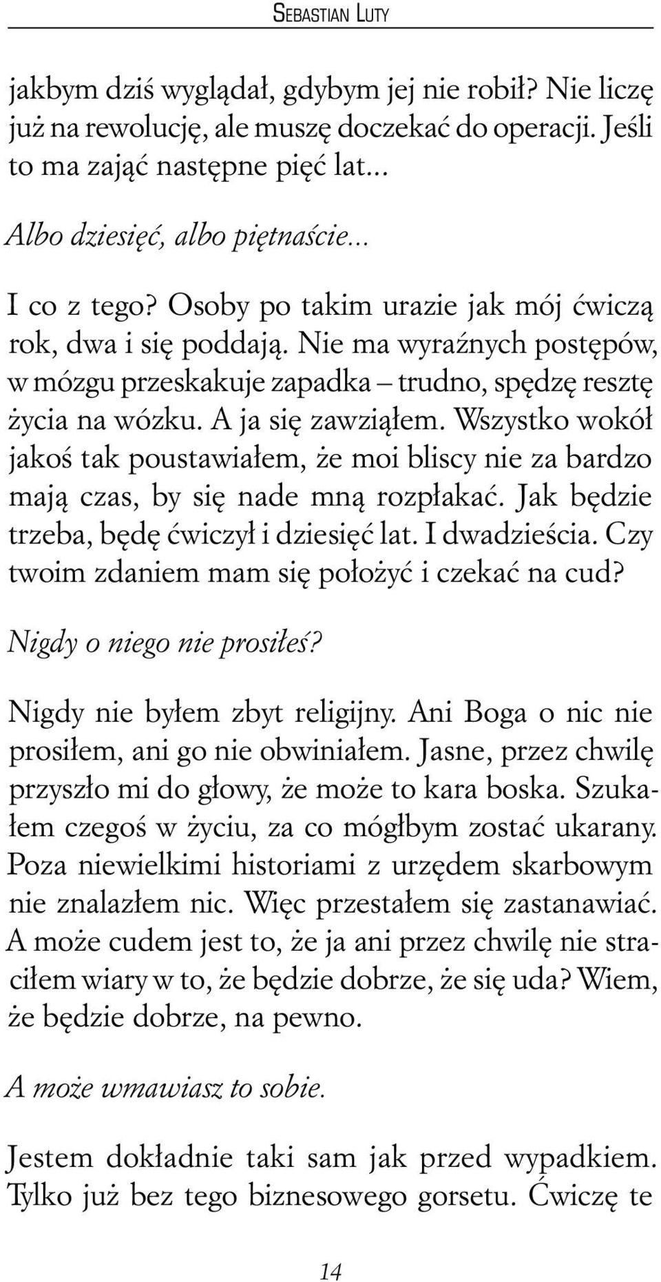 Wszystko wokół jakoś tak poustawiałem, że moi bliscy nie za bardzo mają czas, by się nade mną rozpłakać. Jak będzie trzeba, będę ćwiczył i dziesięć lat. I dwadzieścia.