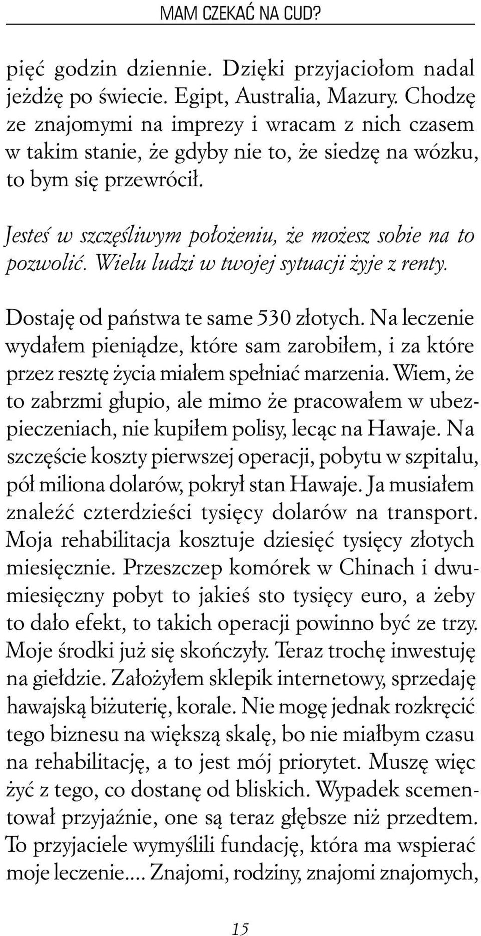 Wielu ludzi w twojej sytuacji żyje z renty. Dostaję od państwa te same 530 złotych. Na leczenie wydałem pieniądze, które sam zarobiłem, i za które przez resztę życia miałem spełniać marzenia.