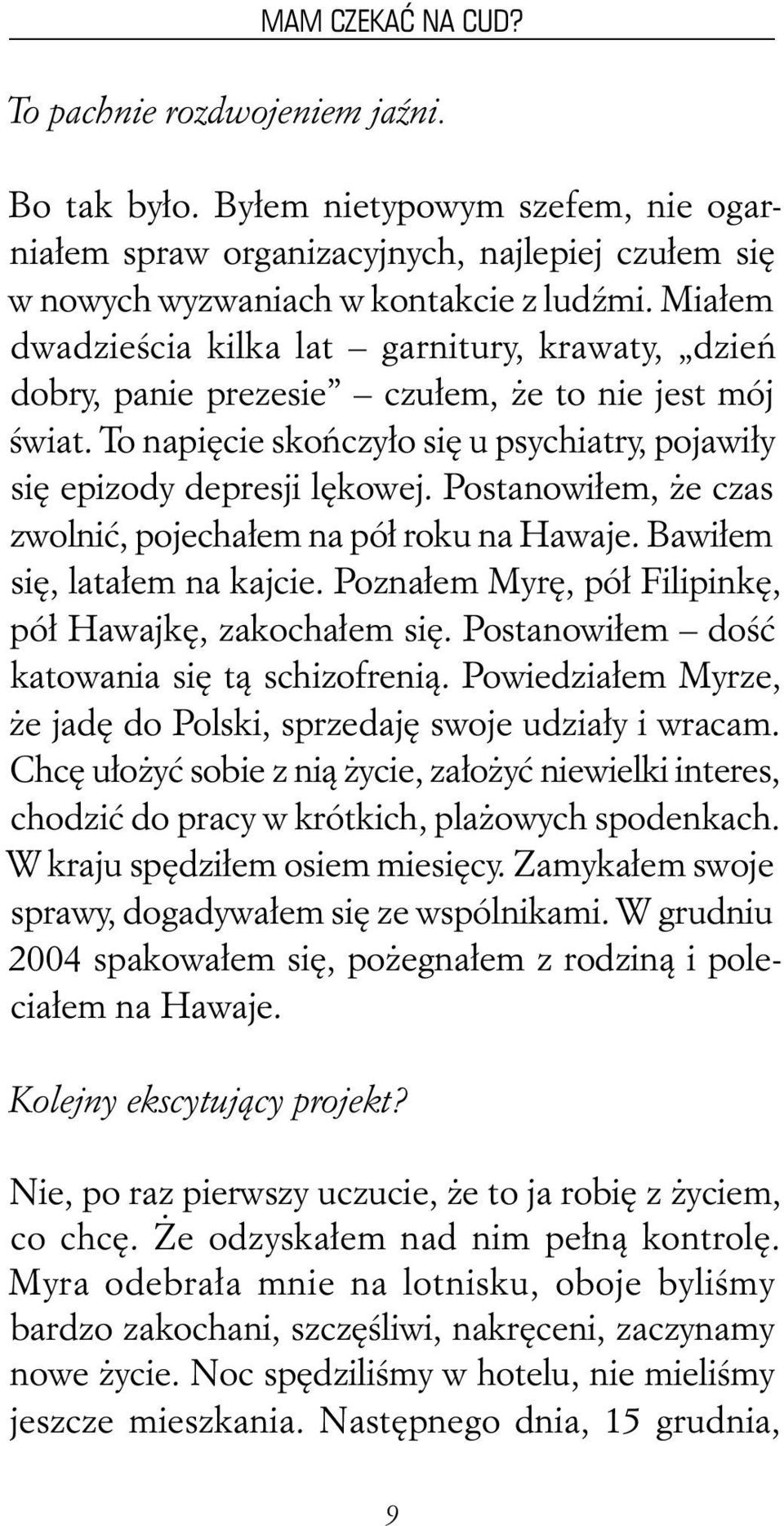 Postanowiłem, że czas zwolnić, pojechałem na pół roku na Hawaje. Bawiłem się, latałem na kajcie. Poznałem Myrę, pół Filipinkę, pół Hawajkę, zakochałem się.