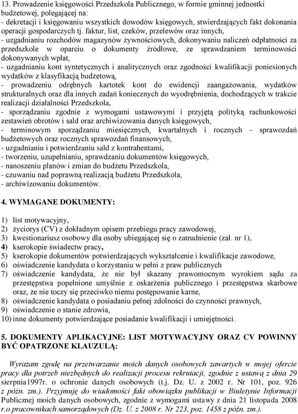 faktur, list, czeków, przelewów oraz innych, - uzgadnianiu rozchodów magazynów żywnościowych, dokonywaniu naliczeń odpłatności za przedszkole w oparciu o dokumenty źródłowe, ze sprawdzaniem