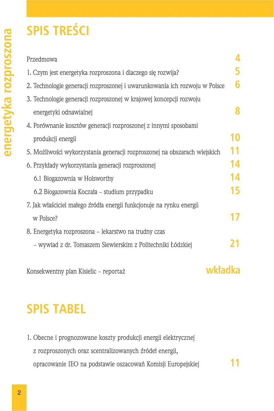 Możliwości wykorzystania generacji rozproszonej na obszarach wiejskich 11 6. Przykłady wykorzystania generacji rozproszonej 14 6.1 Biogazownia w Holsworthy 14 6.