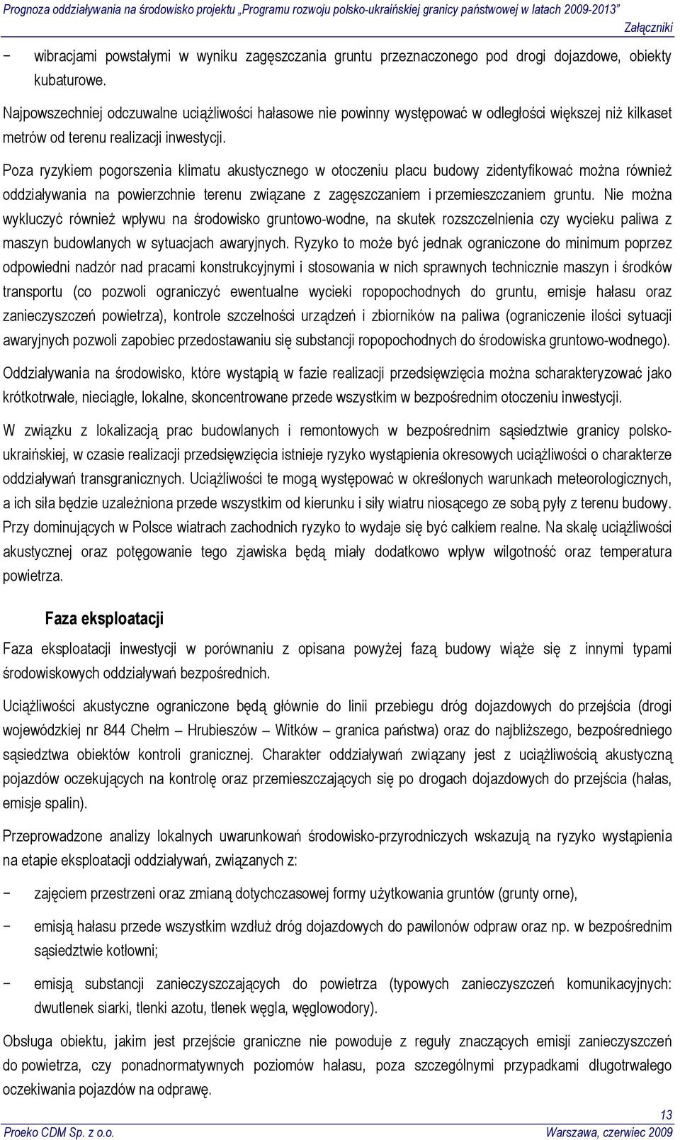 Poza ryzykiem pogorszenia klimatu akustycznego w otoczeniu placu budowy zidentyfikować można również oddziaływania na powierzchnie terenu związane z zagęszczaniem i przemieszczaniem gruntu.