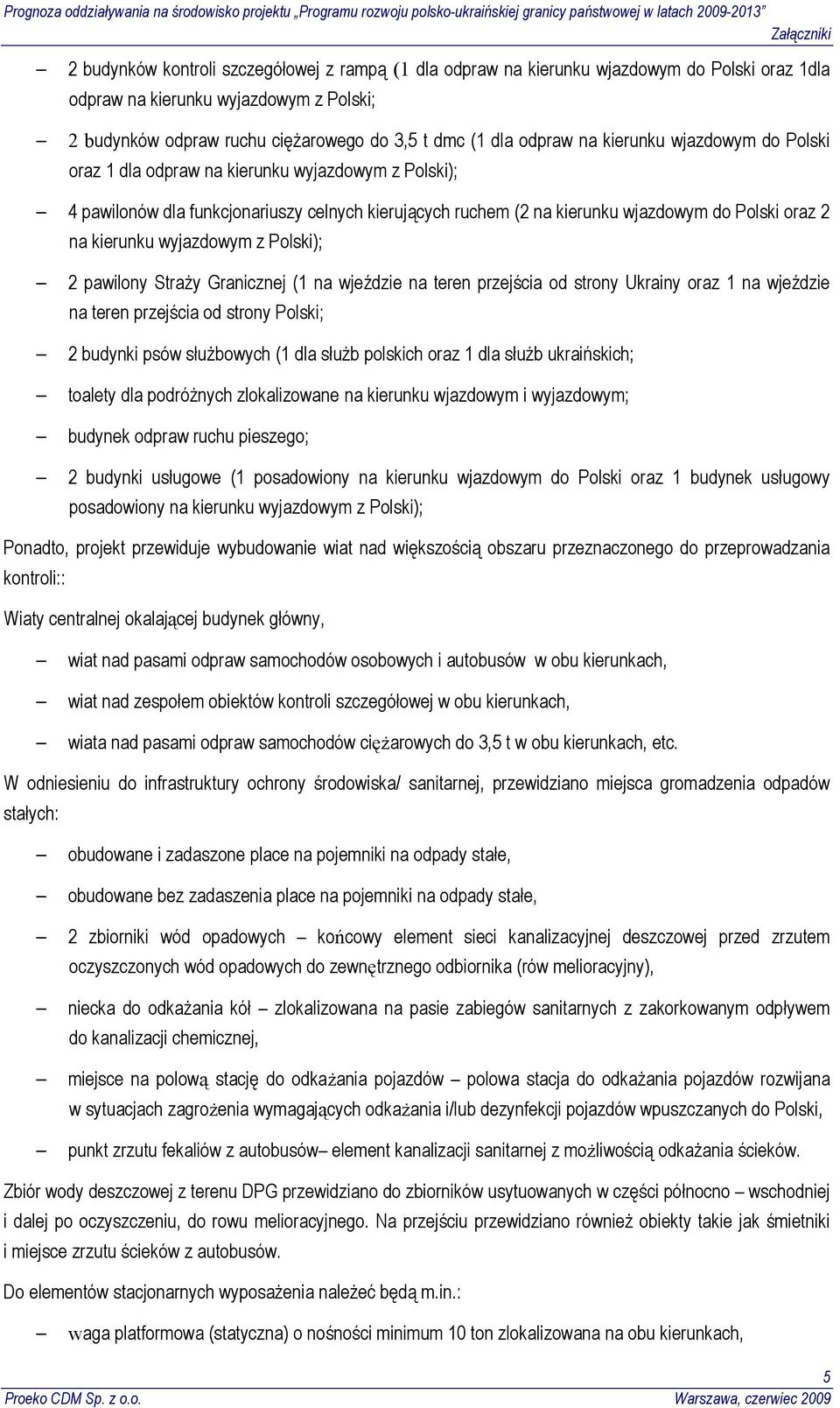 wyjazdowym z Polski); 2 pawilony Straży Granicznej (1 na wjeździe na teren przejścia od strony Ukrainy oraz 1 na wjeździe na teren przejścia od strony Polski; 2 budynki psów służbowych (1 dla służb