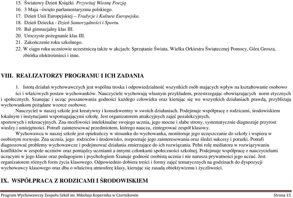 W ciągu roku uczniowie uczestniczą także w akcjach: Sprzątanie Świata, Wielka Orkiestra Świątecznej Pomocy, Góra Grosza, zbiórka elektrośmieci i inne. VIII. REALIZATORZY PROGRAMU I ICH ZADANIA 1.