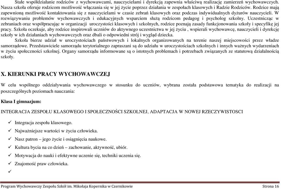 Rodzice mają zapewnioną możliwość kontaktowania się z nauczycielami w czasie zebrań klasowych oraz podczas indywidualnych dyżurów nauczycieli.