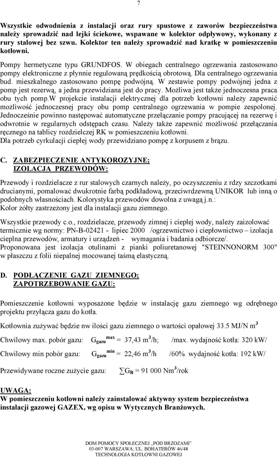 W obiegach centralnego ogrzewania zastosowano pompy elektroniczne z płynnie regulowaną prędkością obrotową. Dla centralnego ogrzewania bud. mieszkalnego zastosowano pompę podwójną.