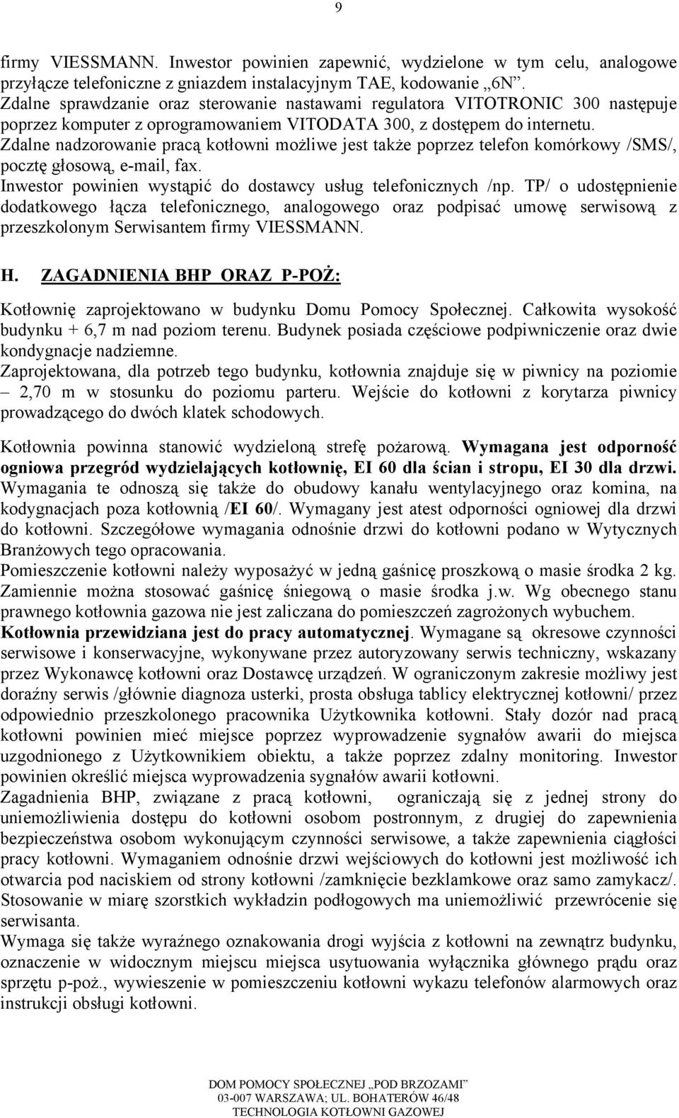 Zdalne nadzorowanie pracą kotłowni możliwe jest także poprzez telefon komórkowy /SMS/, pocztę głosową, e-mail, fax. Inwestor powinien wystąpić do dostawcy usług telefonicznych /np.