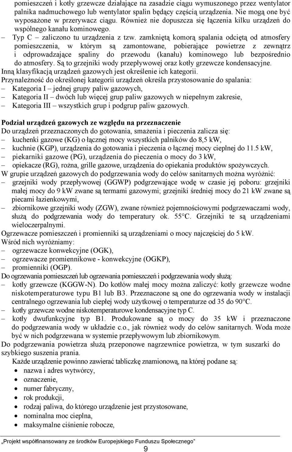 zamkniętą komorą spalania odciętą od atmosfery pomieszczenia, w którym są zamontowane, pobierające powietrze z zewnątrz i odprowadzające spaliny do przewodu (kanału) kominowego lub bezpośrednio do