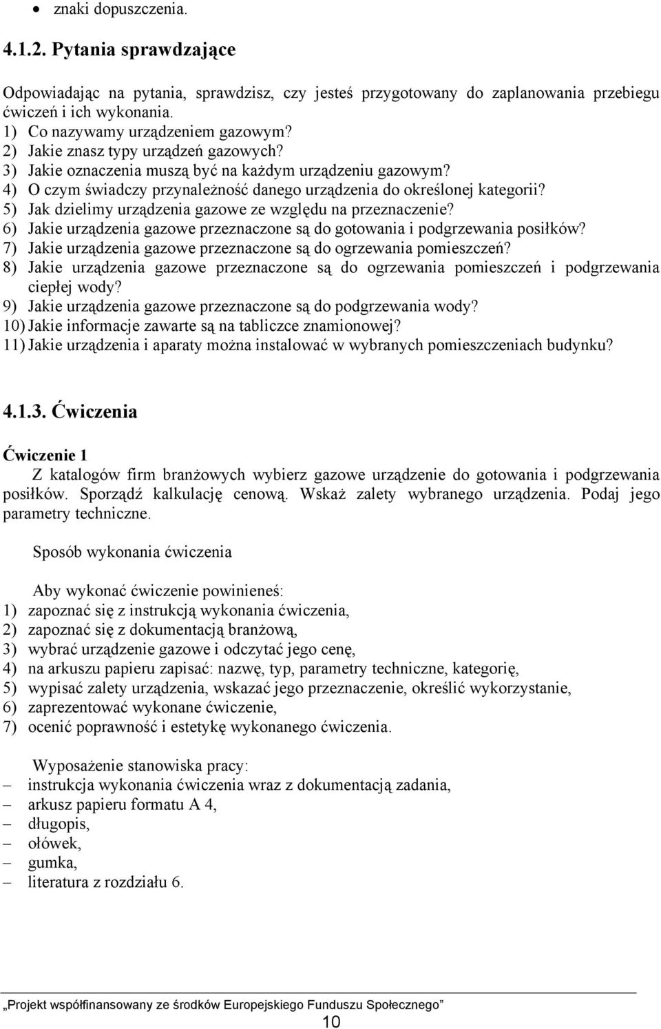 5) Jak dzielimy urządzenia gazowe ze względu na przeznaczenie? 6) Jakie urządzenia gazowe przeznaczone są do gotowania i podgrzewania posiłków?