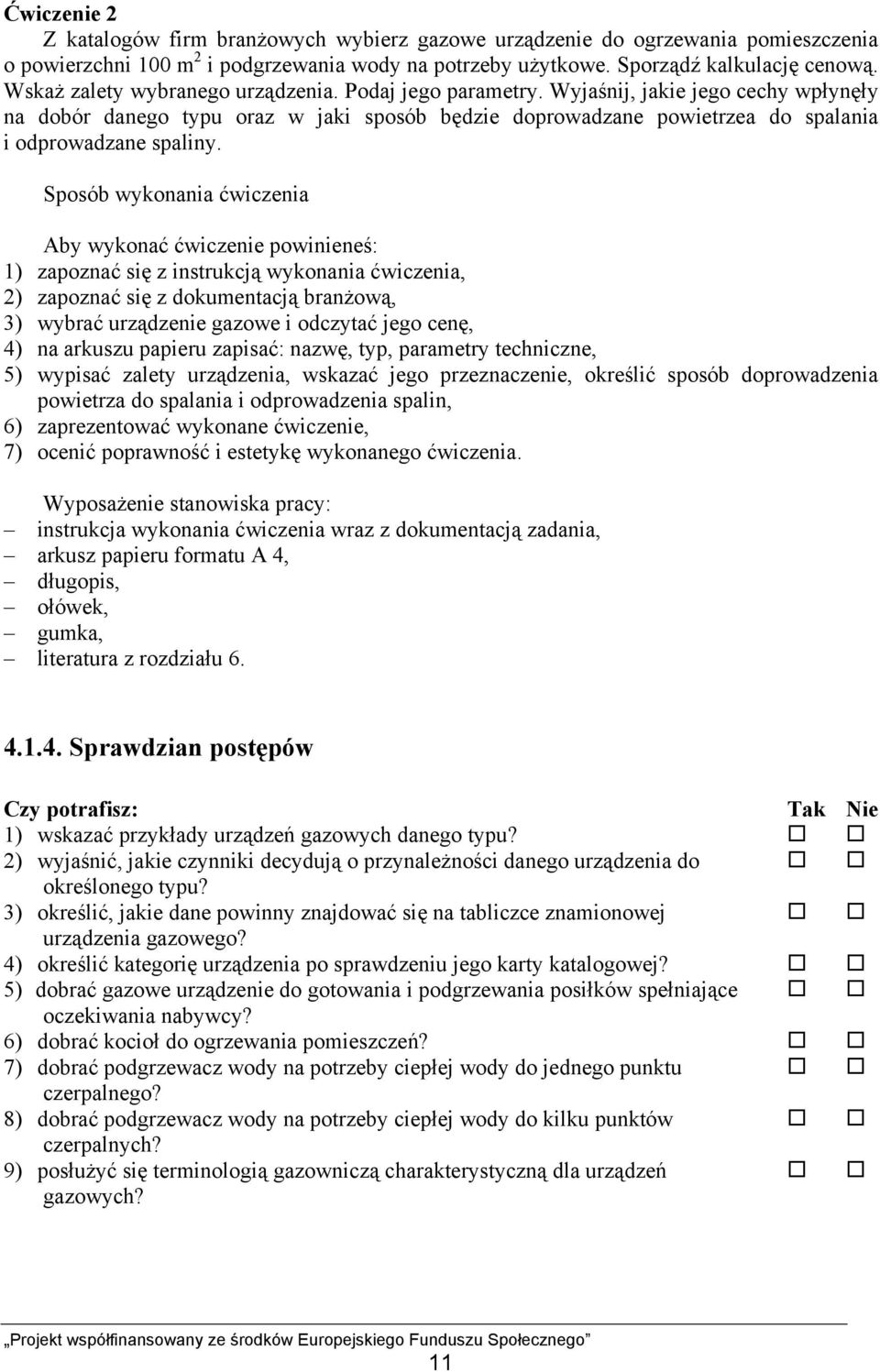 Sposób wykonania ćwiczenia Aby wykonać ćwiczenie powinieneś: 1) zapoznać się z instrukcją wykonania ćwiczenia, 2) zapoznać się z dokumentacją branżową, 3) wybrać urządzenie gazowe i odczytać jego